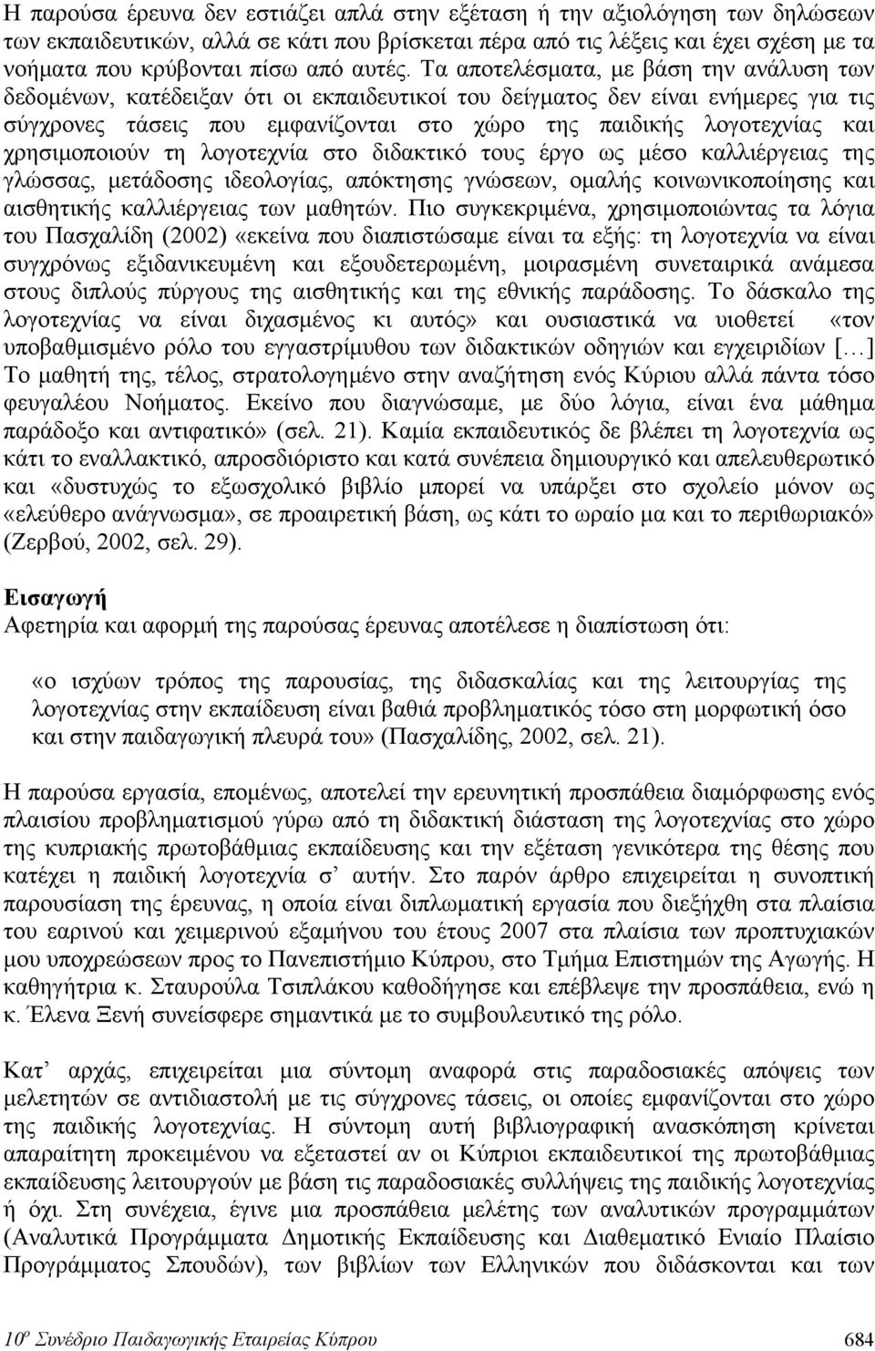 Τα αποτελέσματα, με βάση την ανάλυση των δεδομένων, κατέδειξαν ότι οι εκπαιδευτικοί του δείγματος δεν είναι ενήμερες για τις σύγχρονες τάσεις που εμφανίζονται στο χώρο της παιδικής λογοτεχνίας και