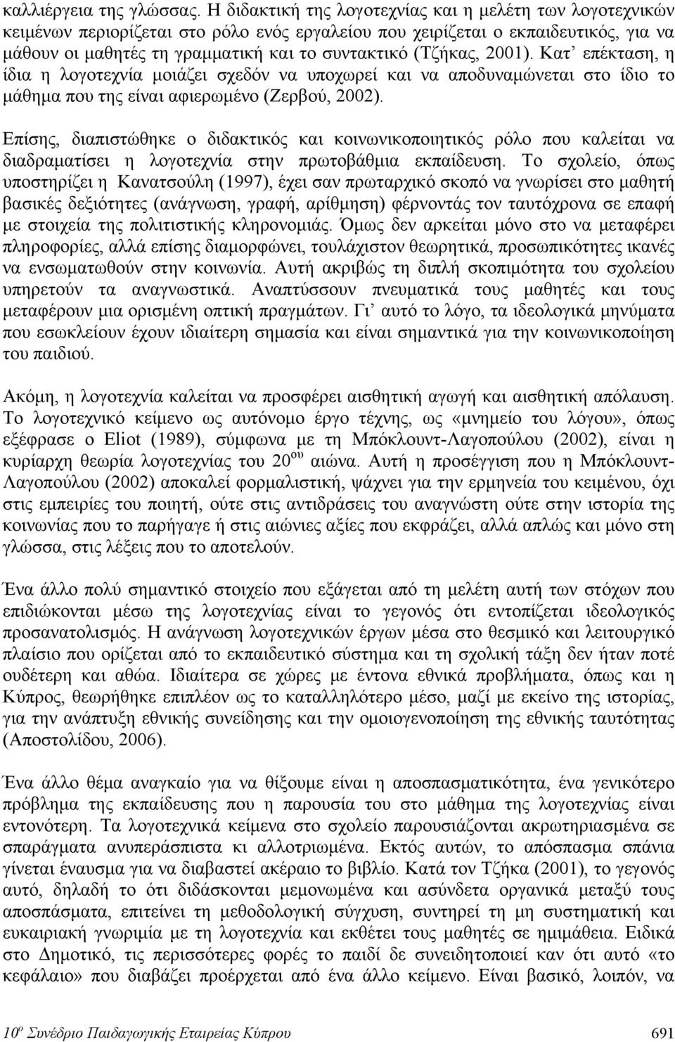 (Τζήκας, 2001). Κατ επέκταση, η ίδια η λογοτεχνία μοιάζει σχεδόν να υποχωρεί και να αποδυναμώνεται στο ίδιο το μάθημα που της είναι αφιερωμένο (Ζερβού, 2002).