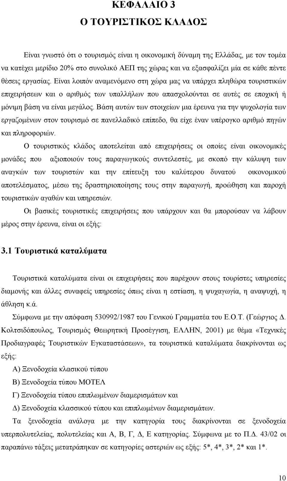 Βάση αυτών των στοιχείων µια έρευνα για την ψυχολογία των εργαζοµένων στον τουρισµό σε πανελλαδικό επίπεδο, θα είχε έναν υπέρογκο αριθµό πηγών και πληροφοριών.