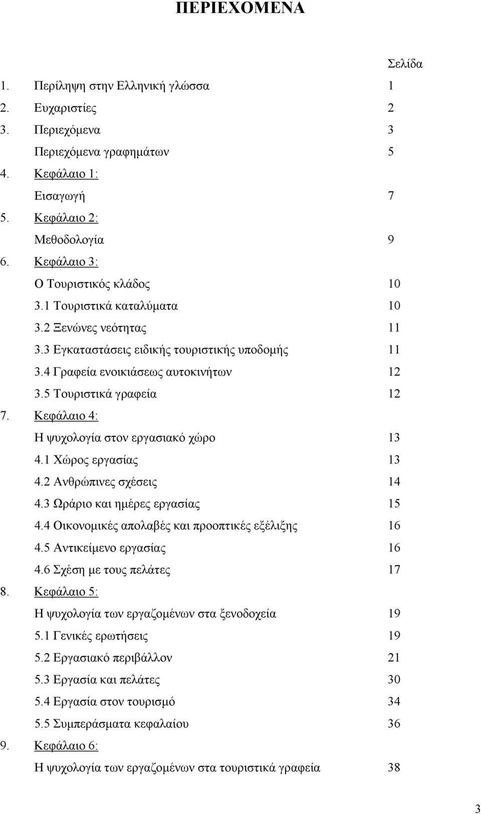 5 Τουριστικά γραφεία 12 7. Κεφάλαιο 4: Η ψυχολογία στον εργασιακό χώρο 13 4.1 Χώρος εργασίας 13 4.2 Ανθρώπινες σχέσεις 14 4.3 Ωράριο και ηµέρες εργασίας 15 4.