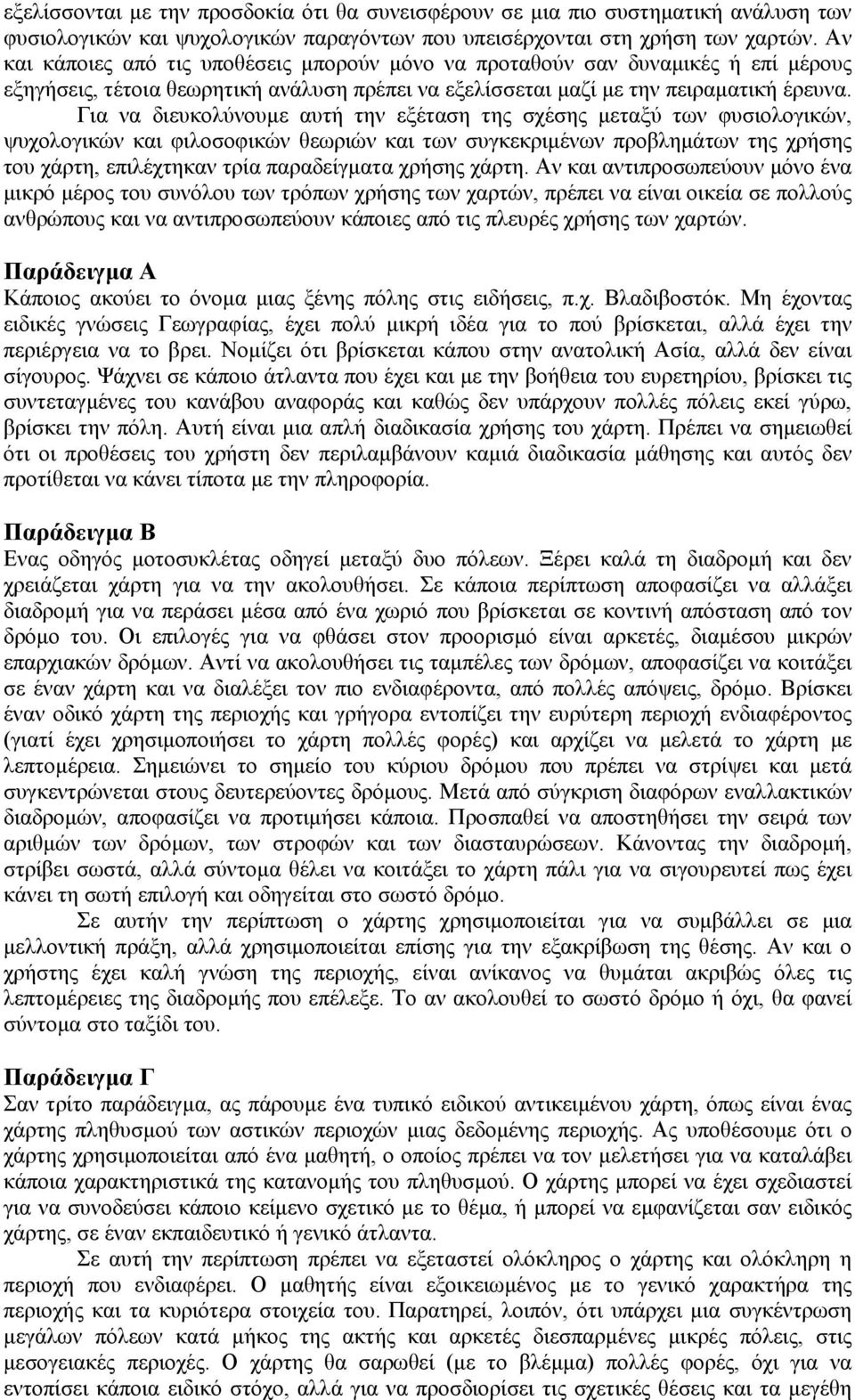 Για να διευκολύνουµε αυτή την εξέταση της σχέσης µεταξύ των φυσιολογικών, ψυχολογικών και φιλοσοφικών θεωριών και των συγκεκριµένων προβληµάτων της χρήσης του χάρτη, επιλέχτηκαν τρία παραδείγµατα