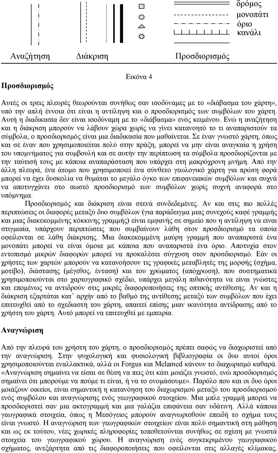 Ενώ η αναζήτηση και η διάκριση µπορούν να λάβουν χώρα χωρίς να γίνει κατανοητό το τι αναπαριστούν τα σύµβολα, ο προσδιορισµός είναι µια διαδικασία που µαθαίνεται.