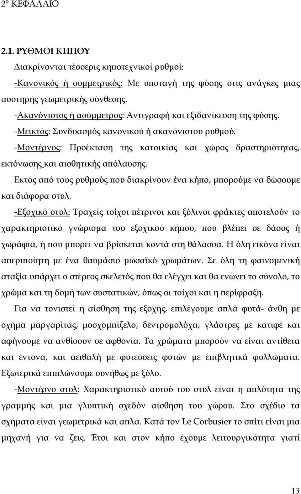 -Μοντέρνος: Προέκταση της κατοικίας και χώρος δραστηριότητας, εκτόνωσης και αισθητικής απόλαυσης. Εκτός από τους ρυθµούς που διακρίνουν ένα κήπο, µπορούµε να δώσουµε και διάφορα στυλ.