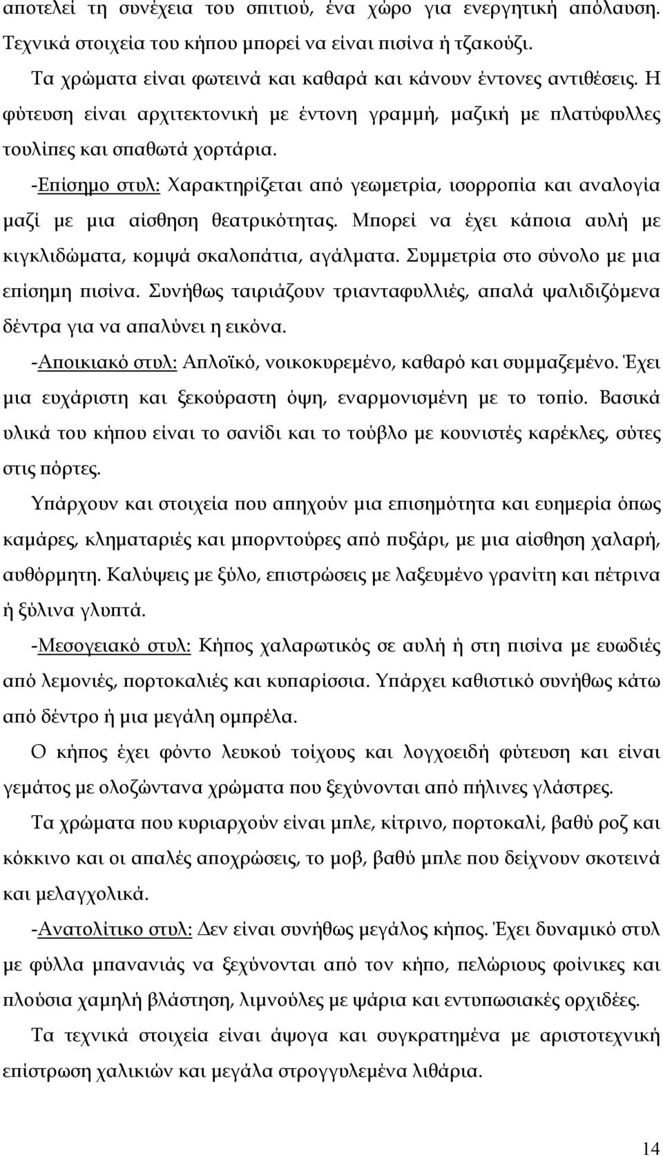 -Επίσηµο στυλ: Χαρακτηρίζεται από γεωµετρία, ισορροπία και αναλογία µαζί µε µια αίσθηση θεατρικότητας. Μπορεί να έχει κάποια αυλή µε κιγκλιδώµατα, κοµψά σκαλοπάτια, αγάλµατα.