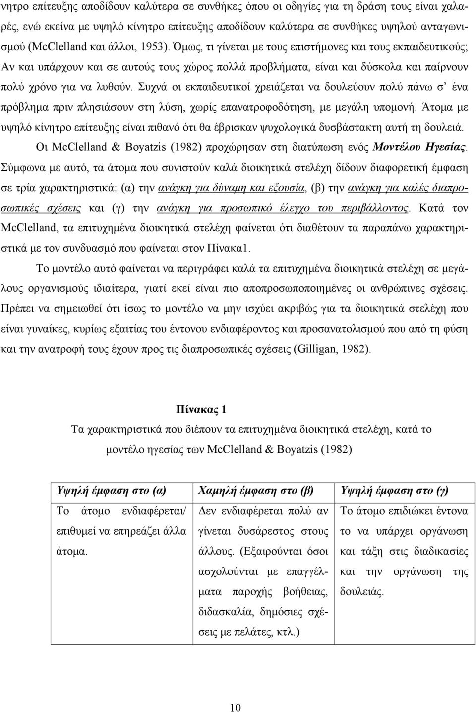 Συχνά οι εκπαιδευτικοί χρειάζεται να δουλεύουν πολύ πάνω σ ένα πρόβλημα πριν πλησιάσουν στη λύση, χωρίς επανατροφοδότηση, με μεγάλη υπομονή.