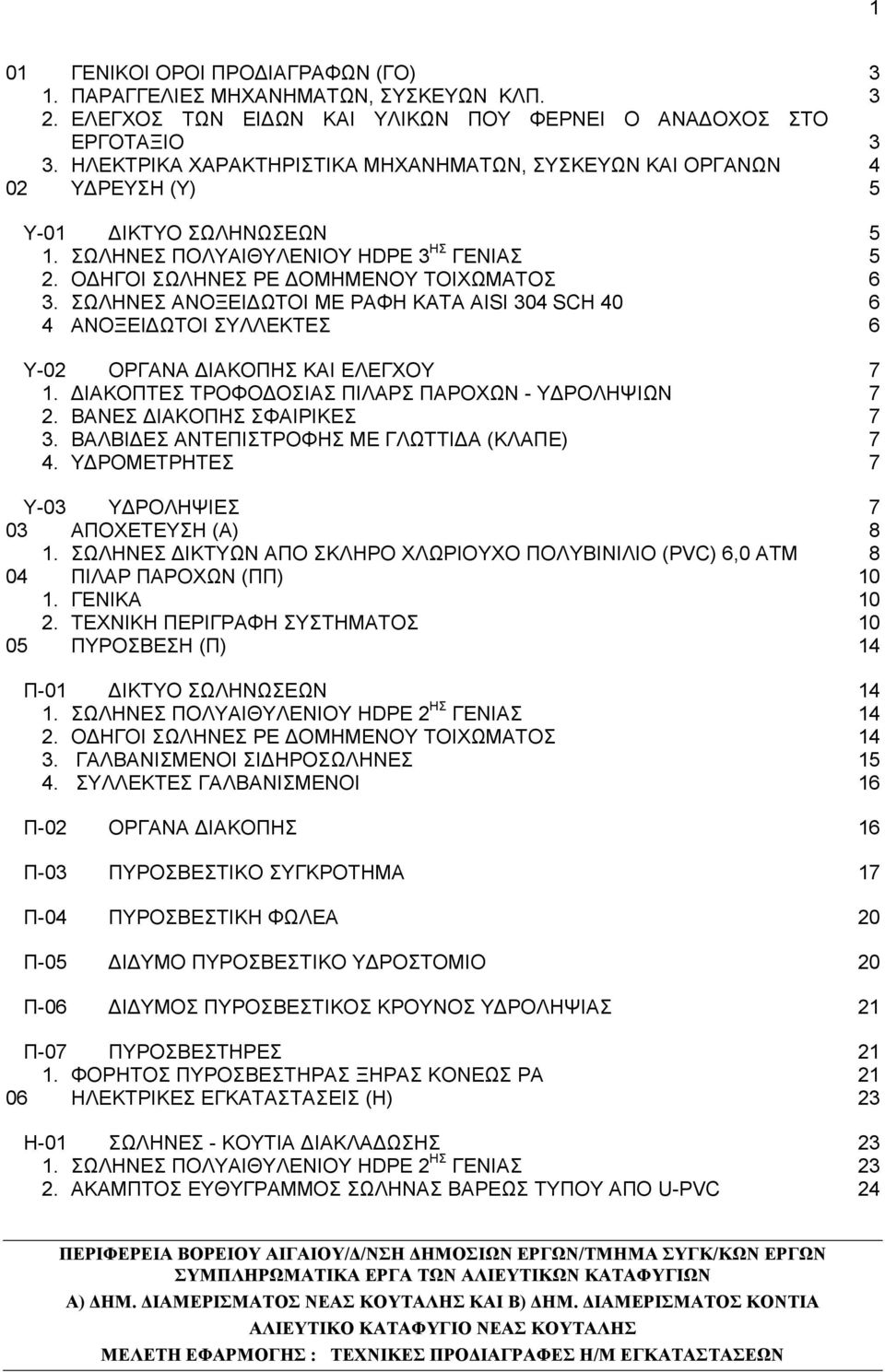 ΣΩΛΗΝΕΣ ΑΝΟΞΕΙΔΩΤΟΙ ΜΕ ΡΑΦΗ KATA AISI 304 SCH 40 6 4 ΑΝΟΞΕΙΔΩΤΟΙ ΣΥΛΛΕΚΤΕΣ 6 Υ-02 ΟΡΓΑΝΑ ΔΙΑΚΟΠΗΣ ΚΑΙ ΕΛΕΓΧΟΥ 7 1. ΔΙΑΚΟΠΤΕΣ ΤΡΟΦΟΔΟΣΙΑΣ ΠΙΛΑΡΣ ΠΑΡΟΧΩΝ - ΥΔΡΟΛΗΨΙΩΝ 7 2. ΒΑNEΣ ΔΙΑΚΟΠΗΣ ΣΦΑΙΡΙΚΕΣ 7 3.