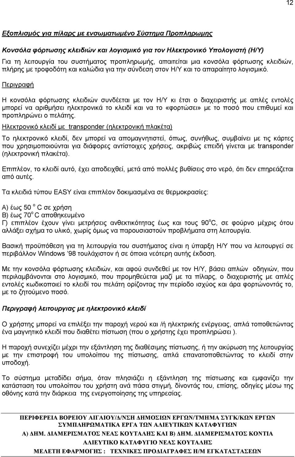 Περιγραφή Η κονσόλα φόρτωσης κλειδιών συνδέεται με τον Η/Υ κι έτσι ο διαχειριστής με απλές εντολές μπορεί να αριθμήσει ηλεκτρονικά το κλειδί και να το «φορτώσει» με το ποσό που επιθυμεί και