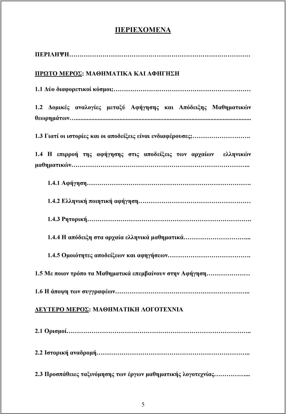 .. 1.4.5 Ομοιότητες αποδείξεων και αφηγήσεων. 1.5 Με ποιον τρόπο τα Μαθηματικά επεμβαίνουν στην Αφήγηση 1.6 Η άποψη των συγγραφέων.. ΔΕΥΤΕΡΟ ΜΕΡΟΣ: ΜΑΘΗΜΑΤΙΚΗ ΛΟΓΟΤΕΧΝΙΑ 2.