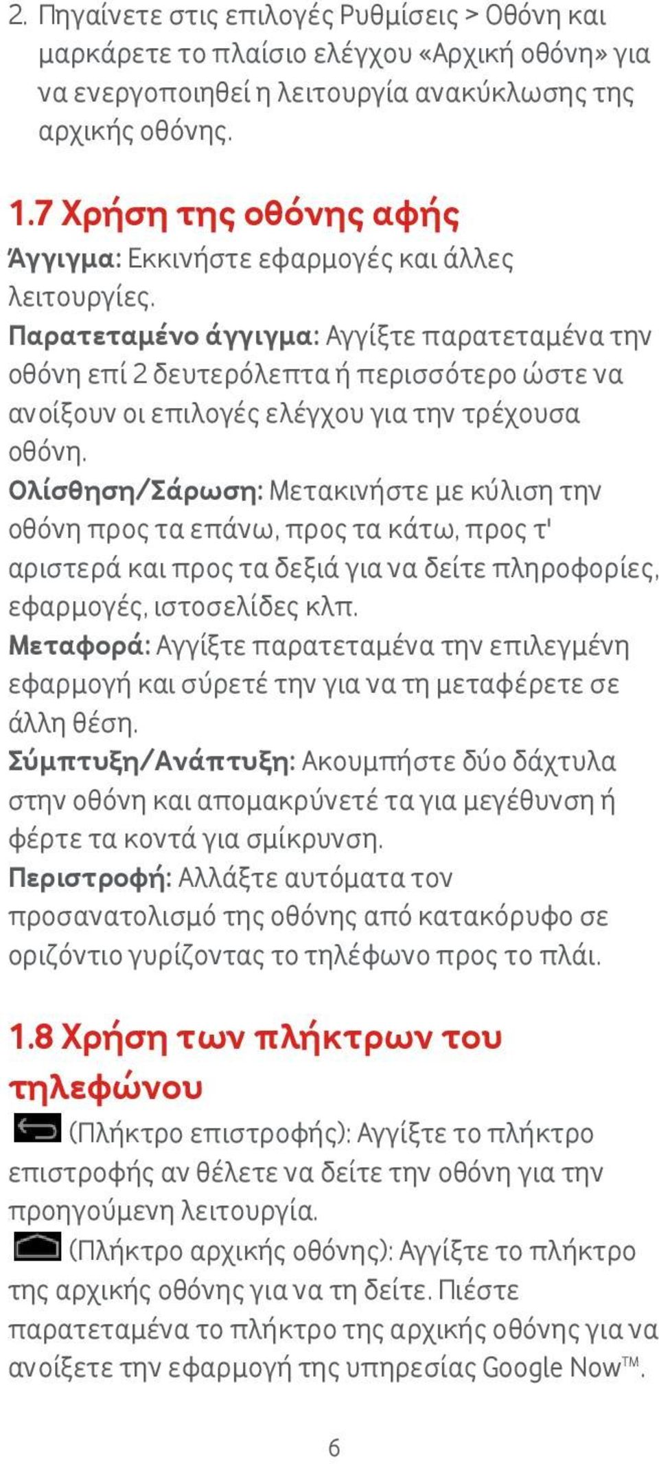 Παρατεταμένο άγγιγμα: Αγγίξτε παρατεταμένα την οθόνη επί 2 δευτερόλεπτα ή περισσότερο ώστε να ανοίξουν οι επιλογές ελέγχου για την τρέχουσα οθόνη.