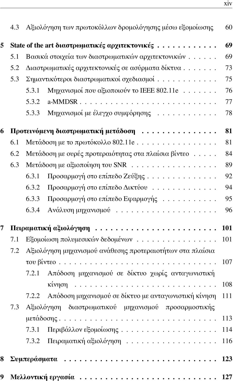 ........... 78 6 Προτεινόμενη διαστρωματική μετάδοση............... 81 6.1 Μετάδοση με το πρωτόκολλο 802.11e................ 81 6.2 Μετάδοση με ουρές προτεραιότητας στα πλαίσια βίντεο..... 84 6.