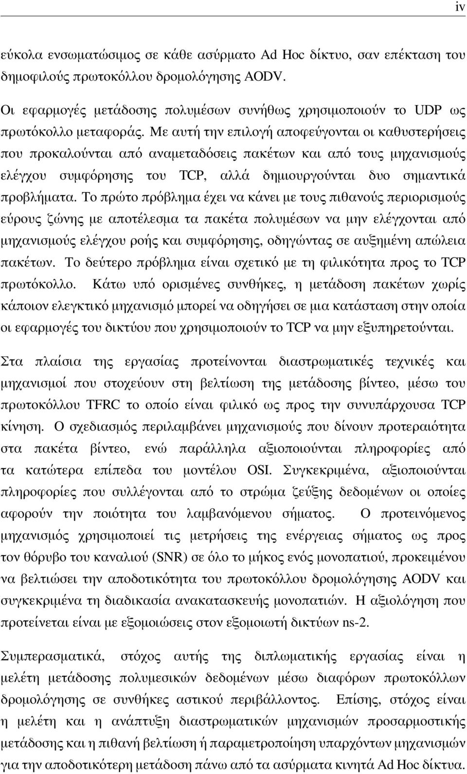 Με αυτή την επιλογή αποφεύγονται οι καθυστερήσεις που προκαλούνται από αναμεταδόσεις πακέτων και από τους μηχανισμούς ελέγχου συμφόρησης του TCP, αλλά δημιουργούνται δυο σημαντικά προβλήματα.