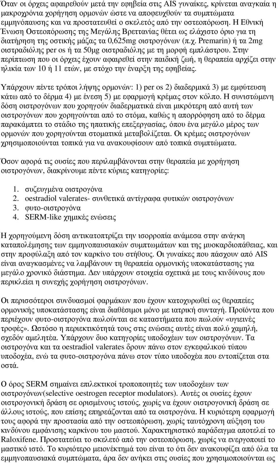 Στην περίπτωση που οι όρχεις έχουν αφαιρεθεί στην παιδική ζωή, η θεραπεία αρχίζει στην ηλικία των 10 ή 11 ετών, µε στόχο την έναρξη της εφηβείας.