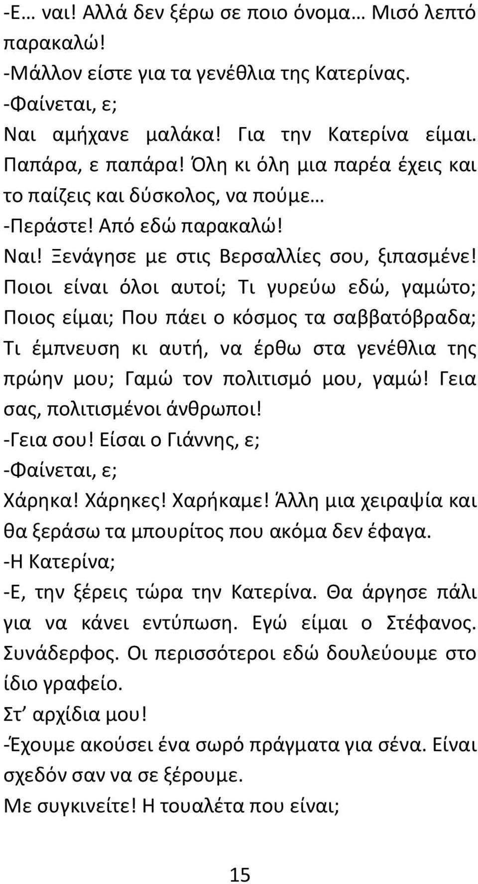 Ποιοι είναι όλοι αυτοί; Τι γυρεύω εδώ, γαμώτο; Ποιος είμαι; Που πάει ο κόσμος τα σαββατόβραδα; Τι έμπνευση κι αυτή, να έρθω στα γενέθλια της πρώην μου; Γαμώ τον πολιτισμό μου, γαμώ!