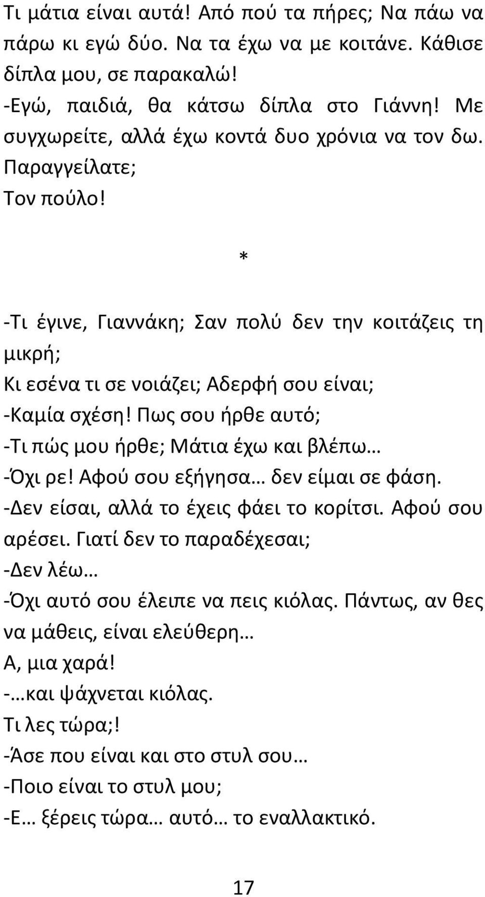 Πως σου ήρθε αυτό; -Τι πώς μου ήρθε; Μάτια έχω και βλέπω -Όχι ρε! Αφού σου εξήγησα δεν είμαι σε φάση. -Δεν είσαι, αλλά το έχεις φάει το κορίτσι. Αφού σου αρέσει.