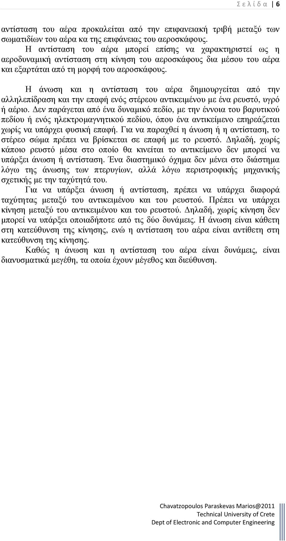 Η άνωση και η αντίσταση του αέρα δηµιουργείται από την αλληλεπίδραση και την επαφή ενός στέρεου αντικειµένου µε ένα ρευστό, υγρό ή αέριο.