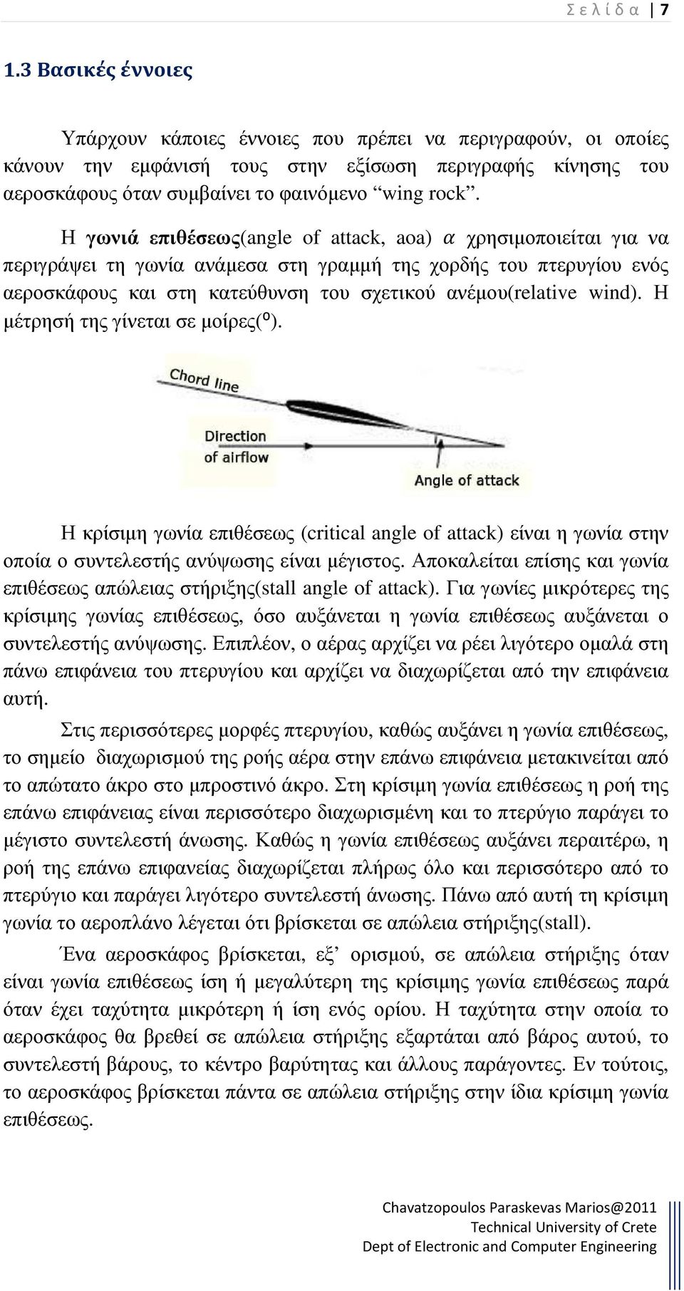 Η γωνιά επιθέσεως(angle of attack, aoa) χρησιµοποιείται για να περιγράψει τη γωνία ανάµεσα στη γραµµή της χορδής του πτερυγίου ενός αεροσκάφους και στη κατεύθυνση του σχετικού ανέµου(relative wind).