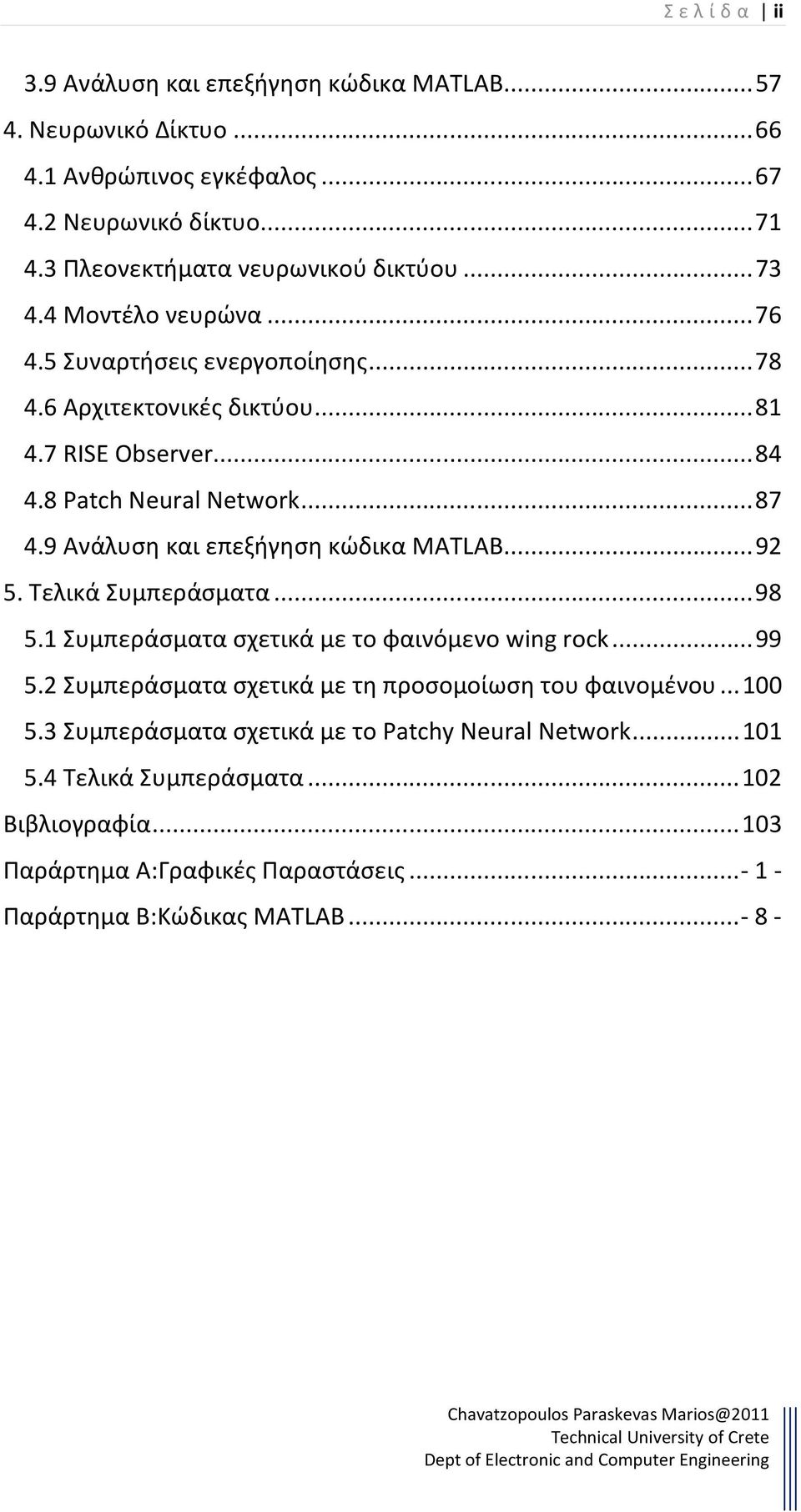 8 Patch Neural Network... 87 4.9 Ανάλυση και επεξήγηση κώδικα MATLAB... 92 5. Τελικά Συμπεράσματα... 98 5.1 Συμπεράσματα σχετικά με το φαινόμενο wing rock... 99 5.