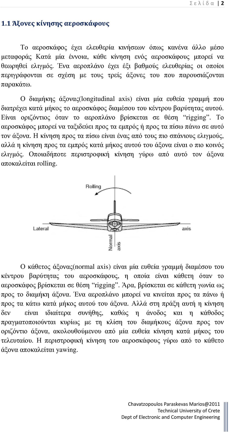 Ο διαµήκης άξονας(longitudinal axis) είναι µία ευθεία γραµµή που διατρέχει κατά µήκος το αεροσκάφος διαµέσου του κέντρου βαρύτητας αυτού. Είναι οριζόντιος όταν το αεροπλάνο βρίσκεται σε θέση rigging.