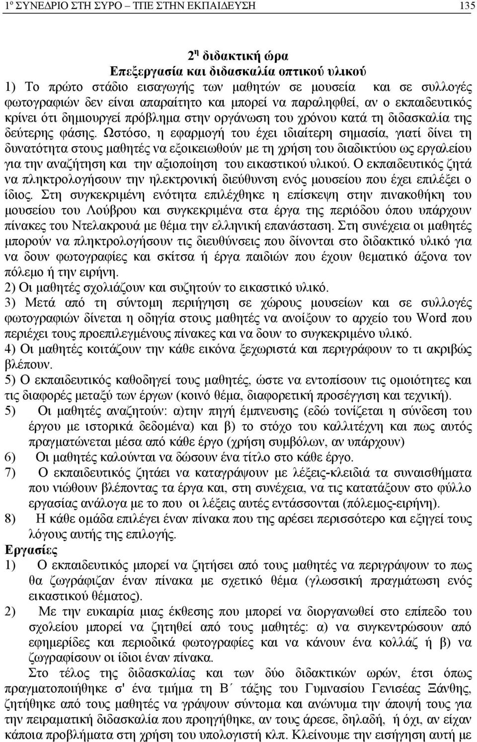 Ωστόσο, η εφαρμογή του έχει ιδιαίτερη σημασία, γιατί δίνει τη δυνατότητα στους μαθητές να εξοικειωθούν με τη χρήση του διαδικτύου ως εργαλείου για την αναζήτηση και την αξιοποίηση του εικαστικού