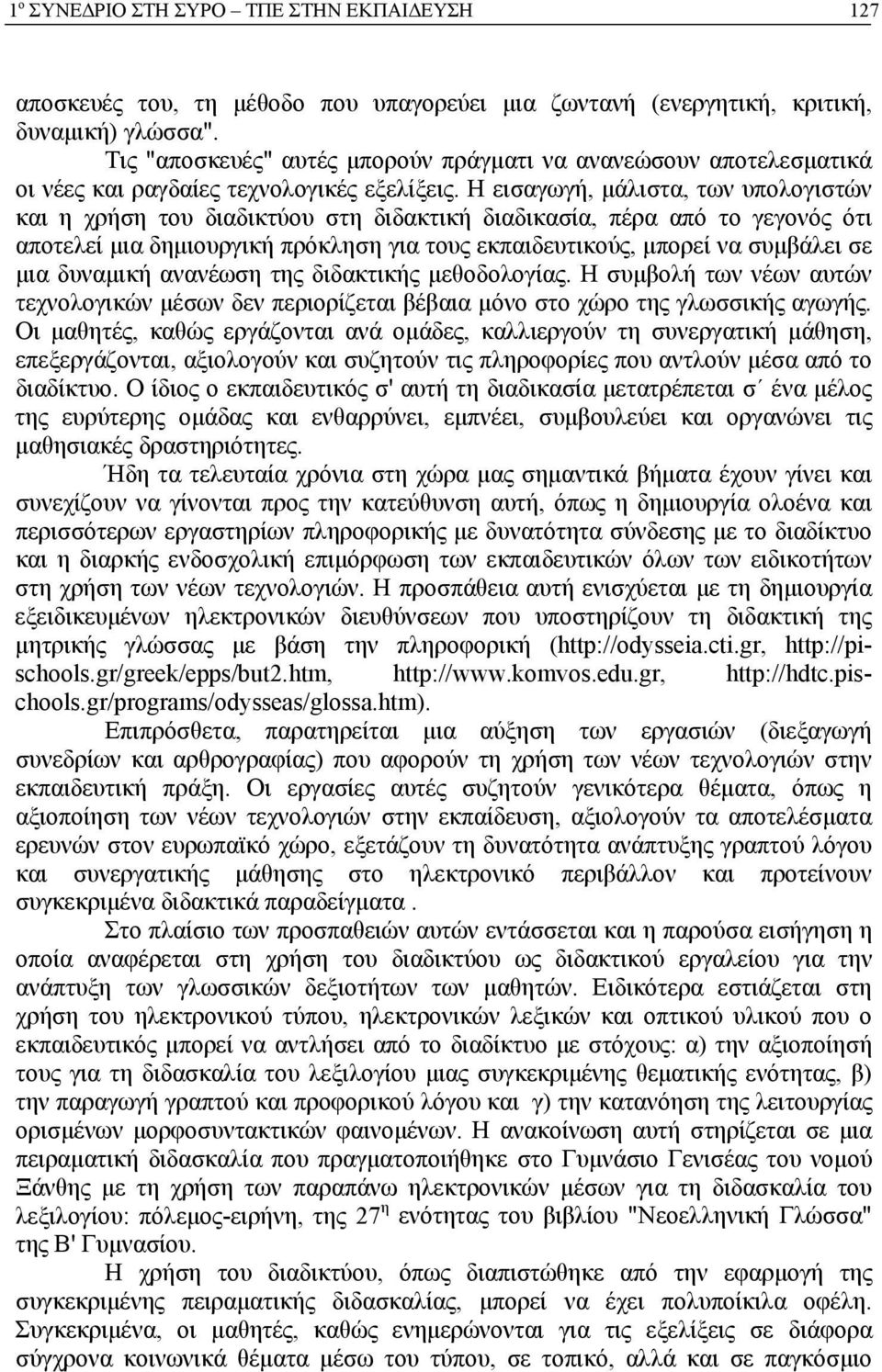 Η εισαγωγή, μάλιστα, των υπολογιστών και η χρήση του διαδικτύου στη διδακτική διαδικασία, πέρα από το γεγονός ότι αποτελεί μια δημιουργική πρόκληση για τους εκπαιδευτικούς, μπορεί να συμβάλει σε μια