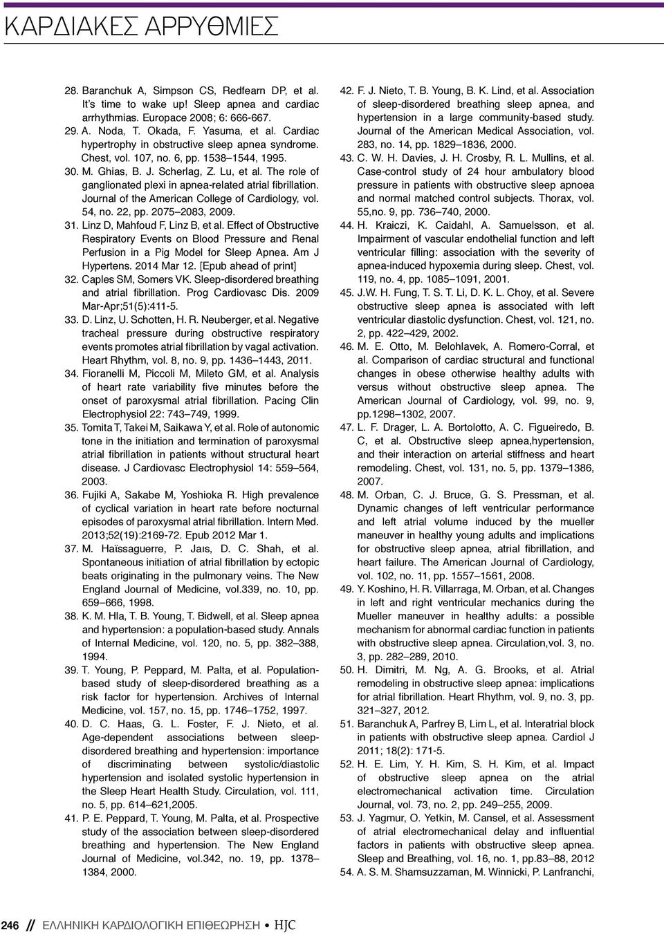 The role of ganglionated plexi in apnea-related atrial fibrillation. Journal of the American College of Cardiology, vol. 54, no. 22, pp. 2075 2083, 2009. 31. Linz D, Mahfoud F, Linz B, et al.