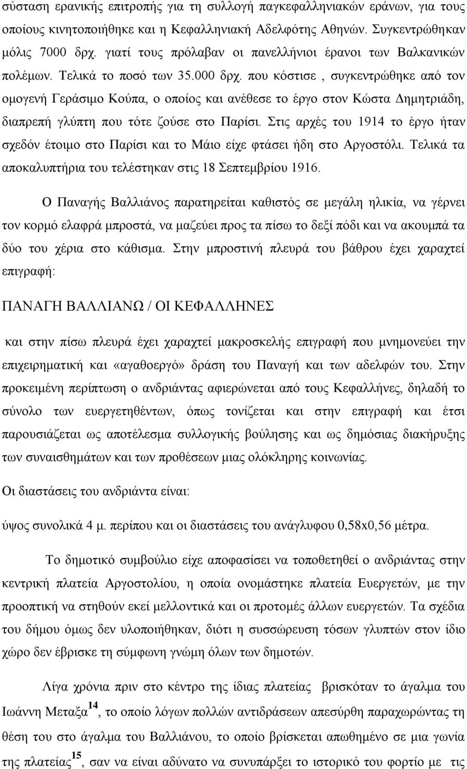 που κόστισε, συγκεντρώθηκε από τον ομογενή Γεράσιμο Κούπα, ο οποίος και ανέθεσε το έργο στον Κώστα Δημητριάδη, διαπρεπή γλύπτη που τότε ζούσε στο Παρίσι.