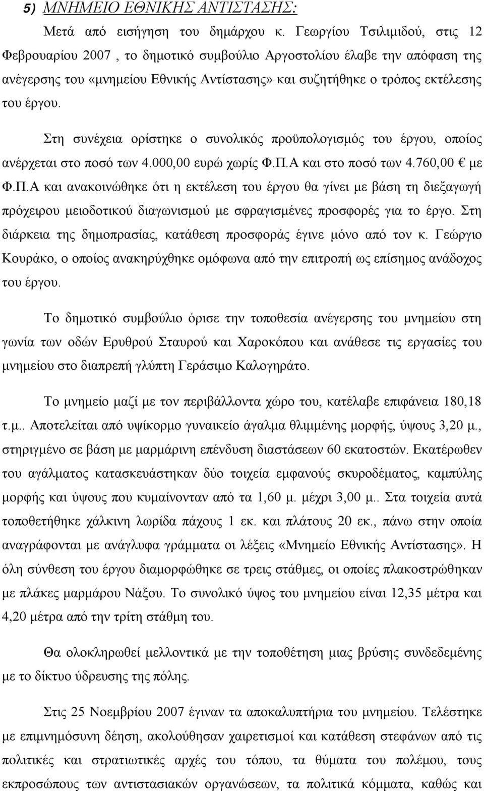 Στη συνέχεια ορίστηκε ο συνολικός προϋπολογισμός του έργου, οποίος ανέρχεται στο ποσό των 4.000,00 ευρώ χωρίς Φ.Π.