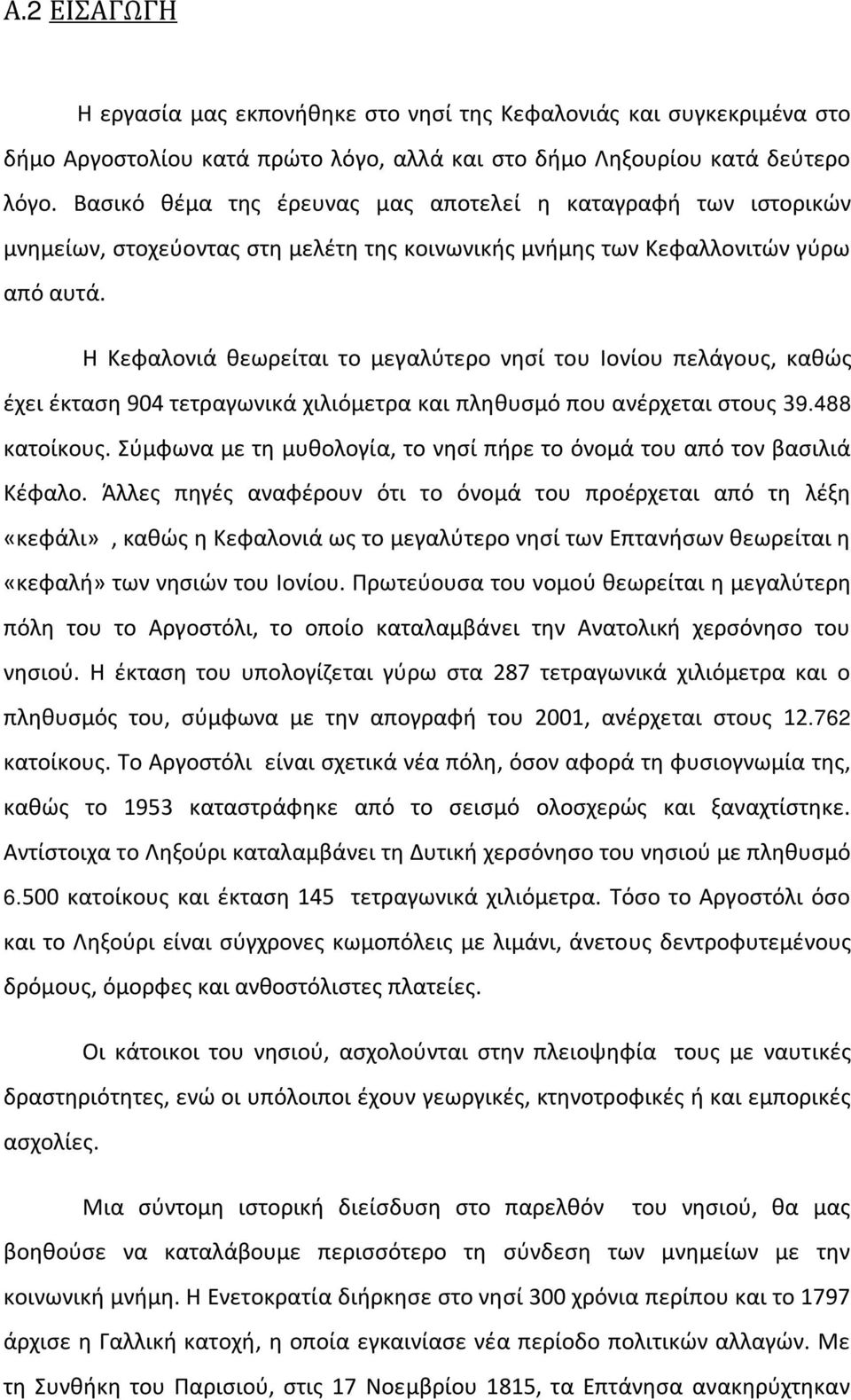 Η Κεφαλονιά θεωρείται το μεγαλύτερο νησί του Ιονίου πελάγους, καθώς έχει έκταση 904 τετραγωνικά χιλιόμετρα και πληθυσμό που ανέρχεται στους 39.488 κατοίκους.