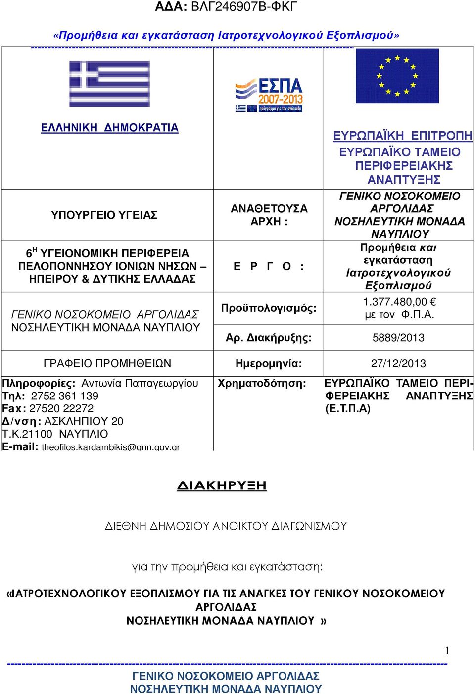 ιακήρυξης: 5889/2013 ΓΡΑΦΕΙΟ ΠΡΟΜΗΘΕΙΩΝ Ηµεροµηνία: 27/12/2013 Πληροφορίες: Αντωνία Παπαγεωργίου Τηλ: 2752 361 139 Fax: 27520 22272 /νση: ΑΣΚΛΗΠΙΟΥ 20 Τ.Κ.21100 ΝΑΥΠΛΙΟ Ε-mail: theofilos.