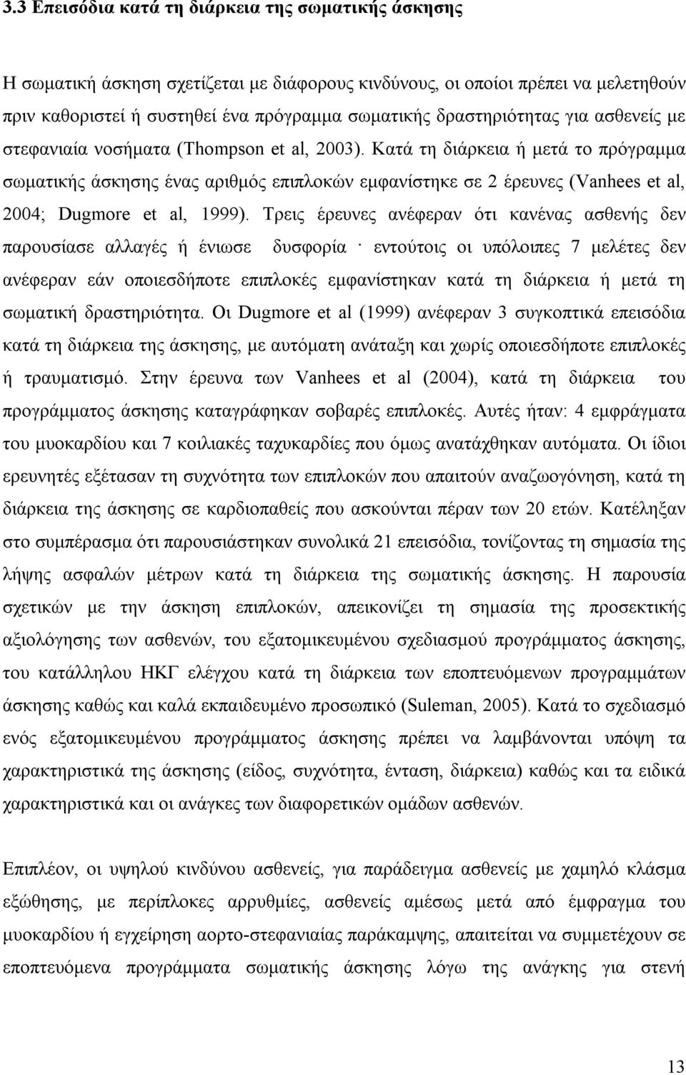 Κατά τη διάρκεια ή μετά το πρόγραμμα σωματικής άσκησης ένας αριθμός επιπλοκών εμφανίστηκε σε 2 έρευνες (Vanhees et al, 2004; Dugmore et al, 1999).