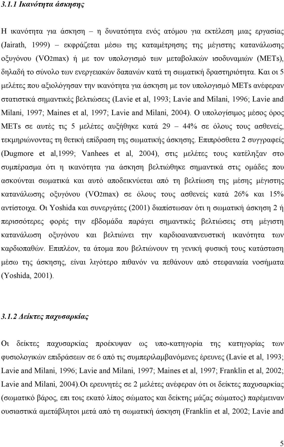 Και οι 5 μελέτες που αξιολόγησαν την ικανότητα για άσκηση με τον υπολογισμό ΜΕΤs ανέφεραν στατιστικά σημαντικές βελτιώσεις (Lavie et al, 1993; Lavie and Milani, 1996; Lavie and Milani, 1997; Maines