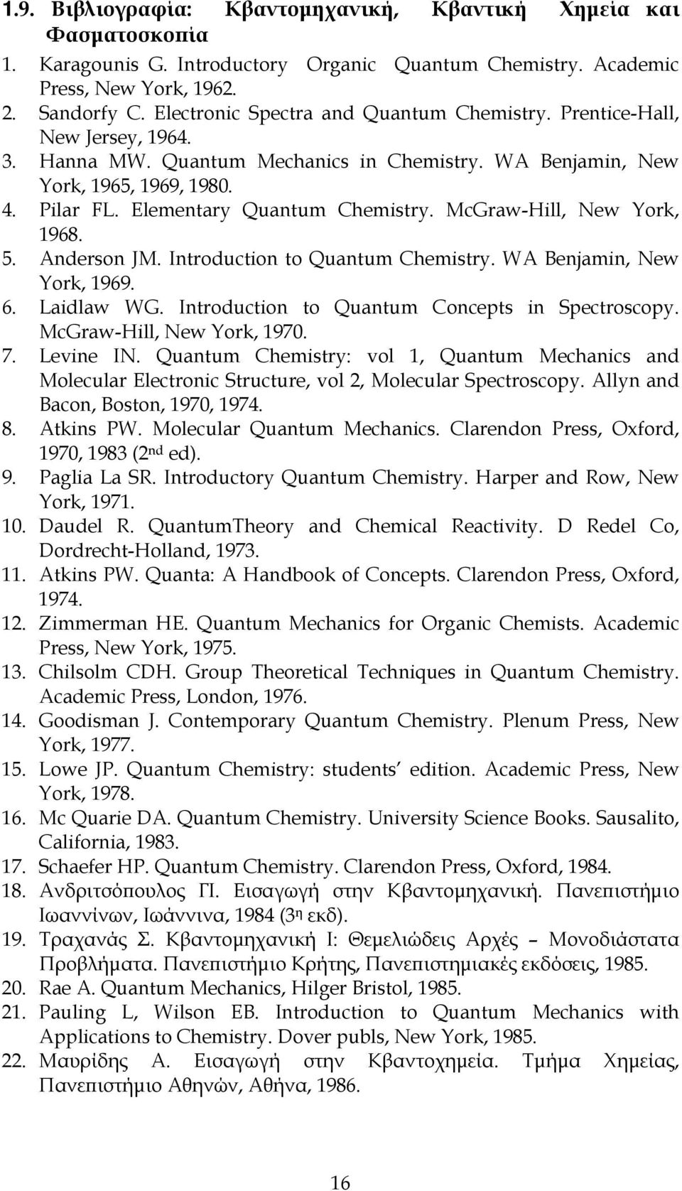 Elementary Quantum Chemistry. McGraw-Hill, New York, 1968. 5. Anderson JM. Introduction to Quantum Chemistry. WA Benjamin, New York, 1969. 6. Laidlaw WG.