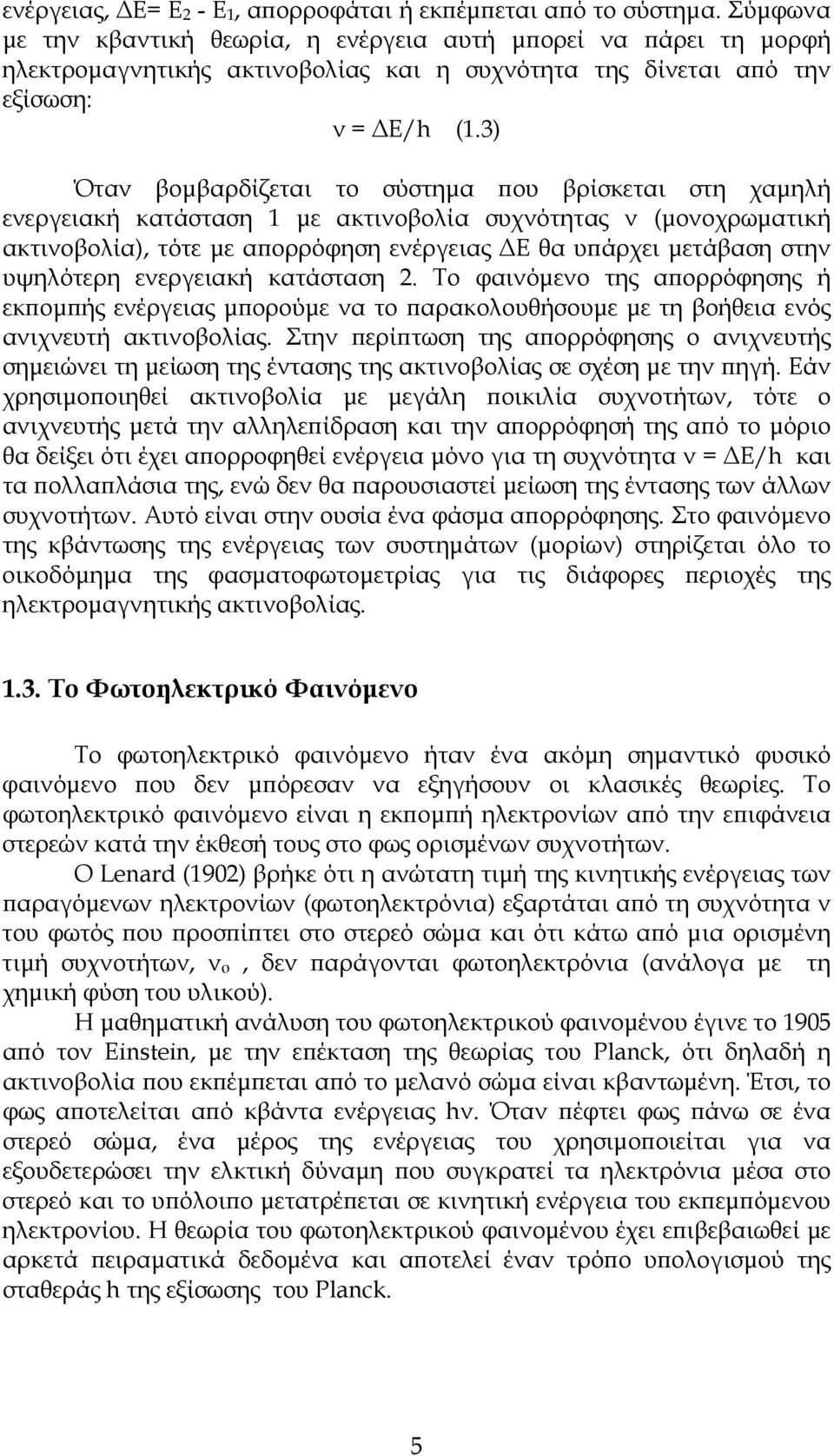 3) Όταν βομβαρδίζεται το σύστημα που βρίσκεται στη χαμηλή ενεργειακή κατάσταση 1 με ακτινοβολία συχνότητας ν (μονοχρωματική ακτινοβολία), τότε με απορρόφηση ενέργειας ΔΕ θα υπάρχει μετάβαση στην