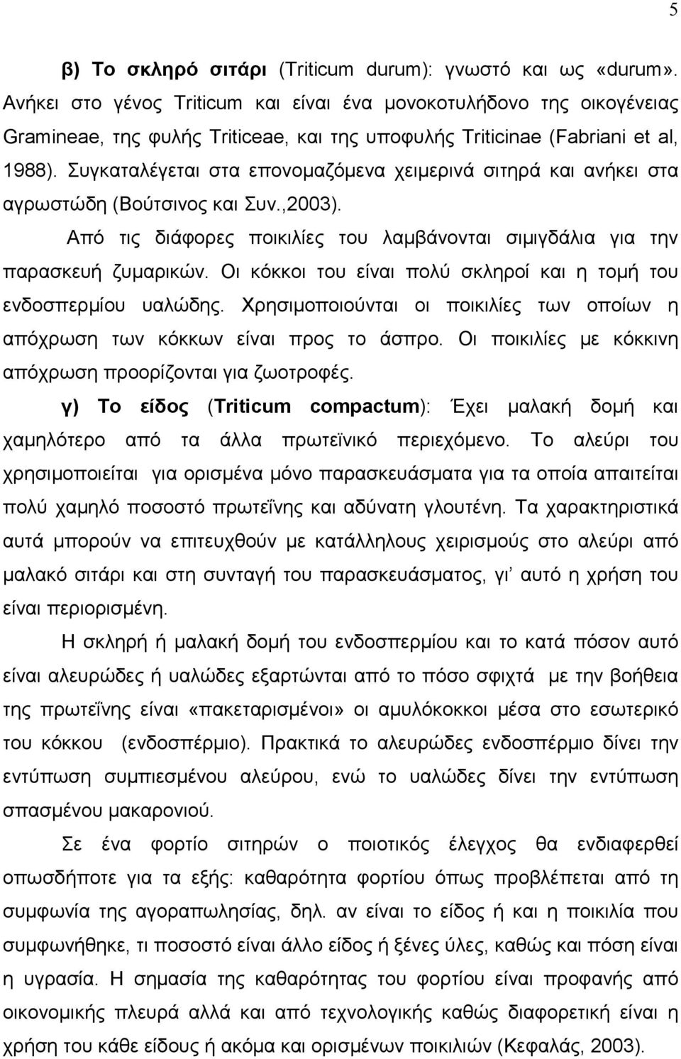 Συγκαταλέγεται στα επονοµαζόµενα χειµερινά σιτηρά και ανήκει στα αγρωστώδη (Βούτσινος και Συν.,2003). Από τις διάφορες ποικιλίες του λαµβάνονται σιµιγδάλια για την παρασκευή ζυµαρικών.