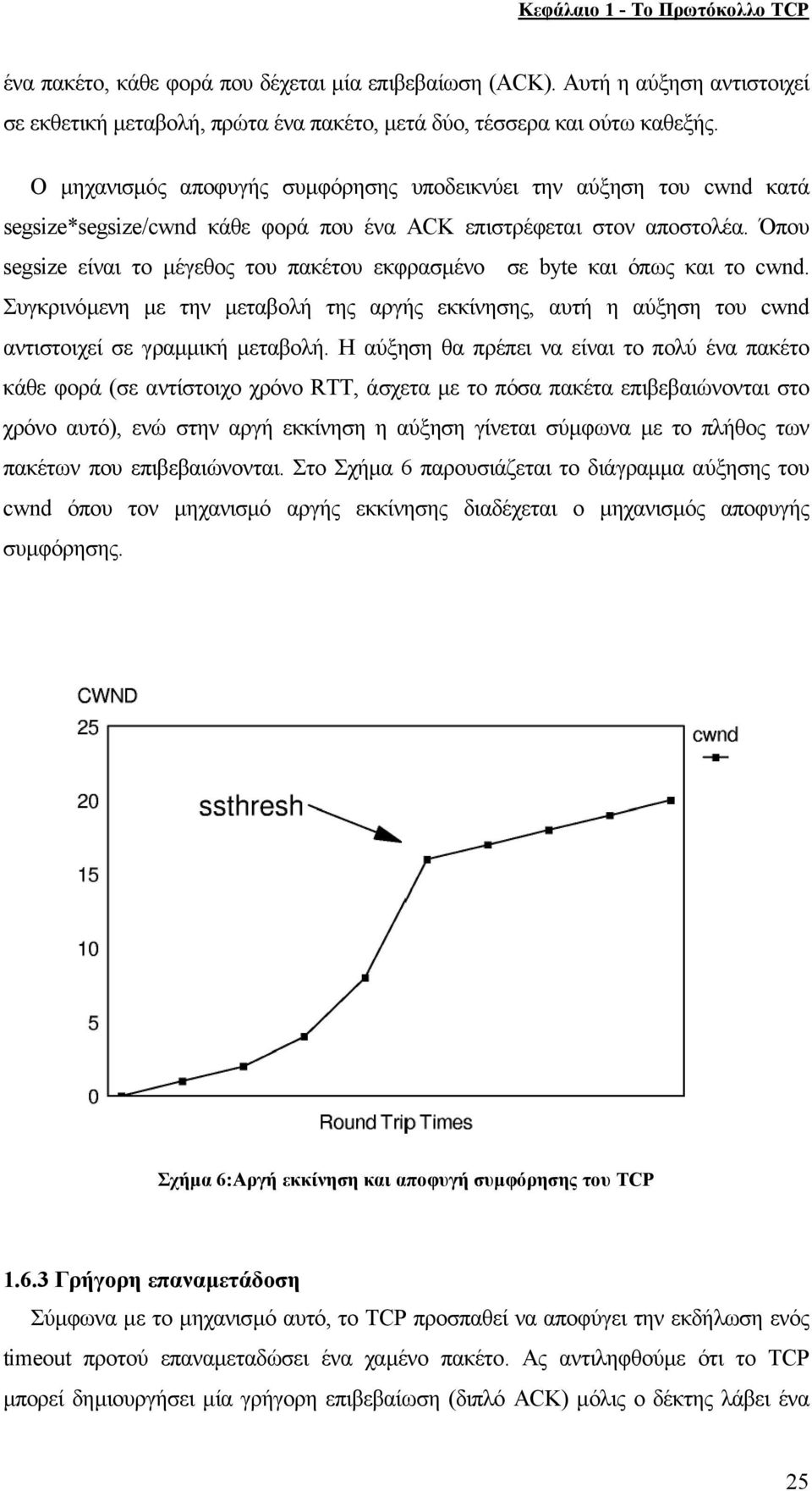 Όπου segsize είναι το µέγεθος του πακέτου εκφρασµένο σε byte και όπως και το cwnd. Συγκρινόµενη µε την µεταβολή της αργής εκκίνησης, αυτή η αύξηση του cwnd αντιστοιχεί σε γραµµική µεταβολή.