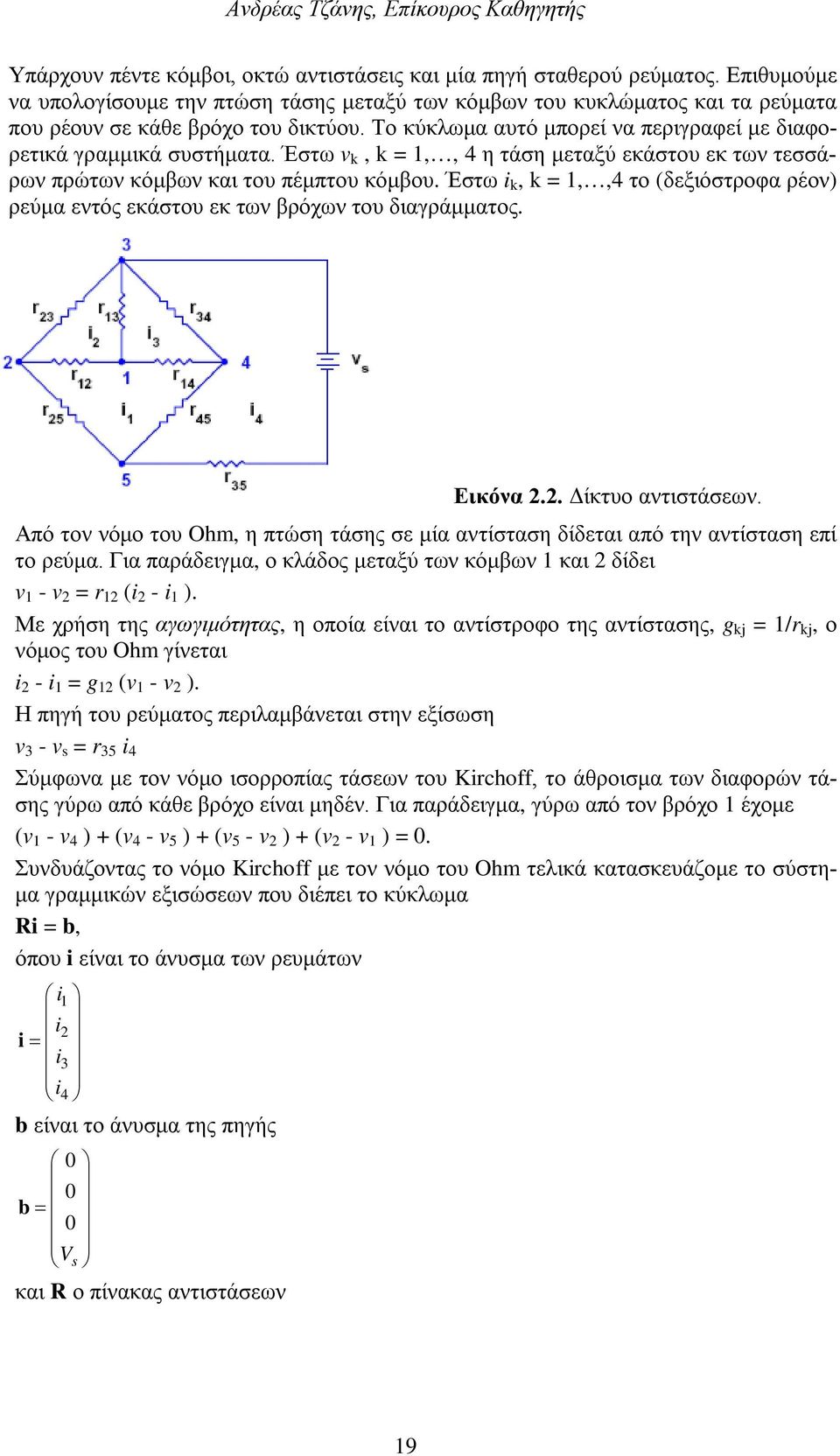 Έστω i k, k = 1,,4 το (δεξιόστροφα ρέον) ρεύμα εντός εκάστου εκ των βρόχων του διαγράμματος. Εικόνα 2.2. Δίκτυο αντιστάσεων.