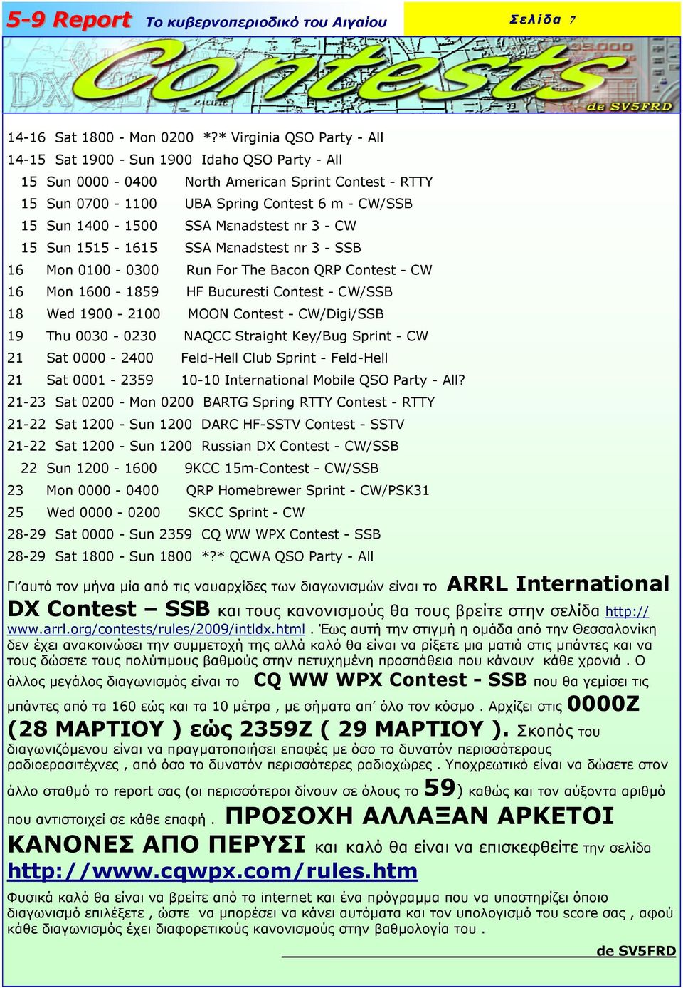 Mεnadstest nr 3 - CW 15 Sun 1515-1615 SSA Mεnadstest nr 3 - SSB 16 Mon 0100-0300 Run For The Bacon QRP Contest - CW 16 Mon 1600-1859 HF Bucuresti Contest - CW/SSB 18 Wed 1900-2100 MOON Contest -