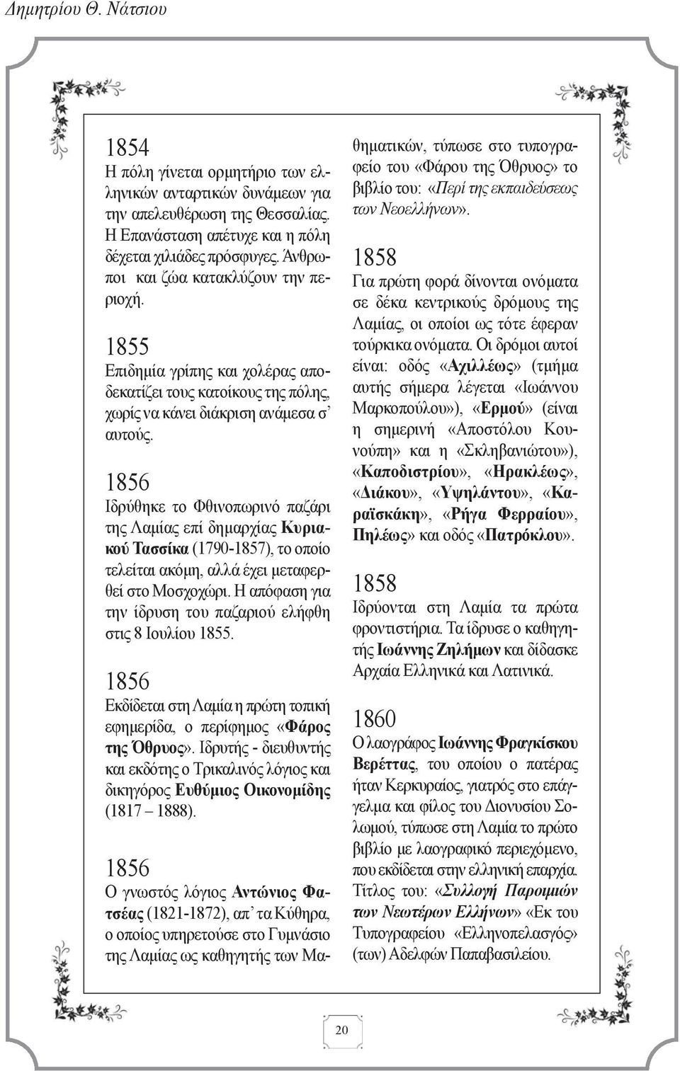 1856 Ιδρύθηκε το Φθινοπωρινό παζάρι της Λαμίας επί δημαρχίας Κυριακού Τασσίκα (1790-1857), το οποίο τελείται ακόμη, αλλά έχει μεταφερθεί στο Μοσχοχώρι.