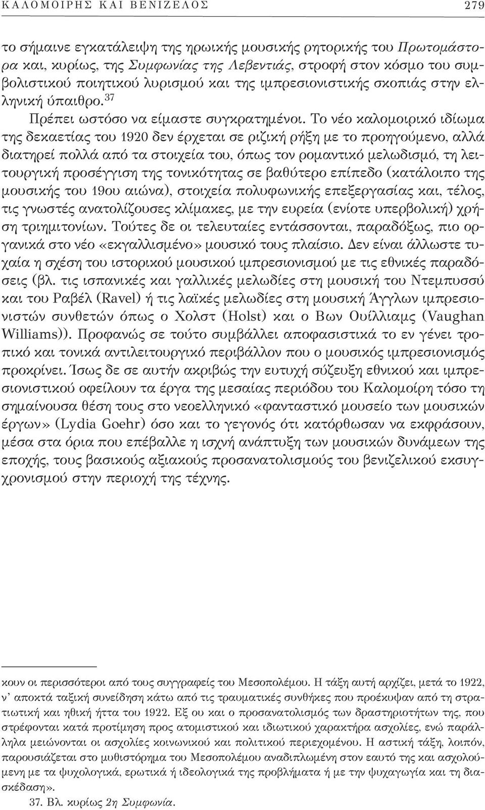 Το νέο καλομοιρικό ιδίωμα της δεκαετίας του 1920 δεν έρχεται σε ριζική ρήξη με το προηγούμενο, αλλά διατηρεί πολλά από τα στοιχεία του, όπως τον ρομαντικό μελωδισμό, τη λειτουργική προσέγγιση της