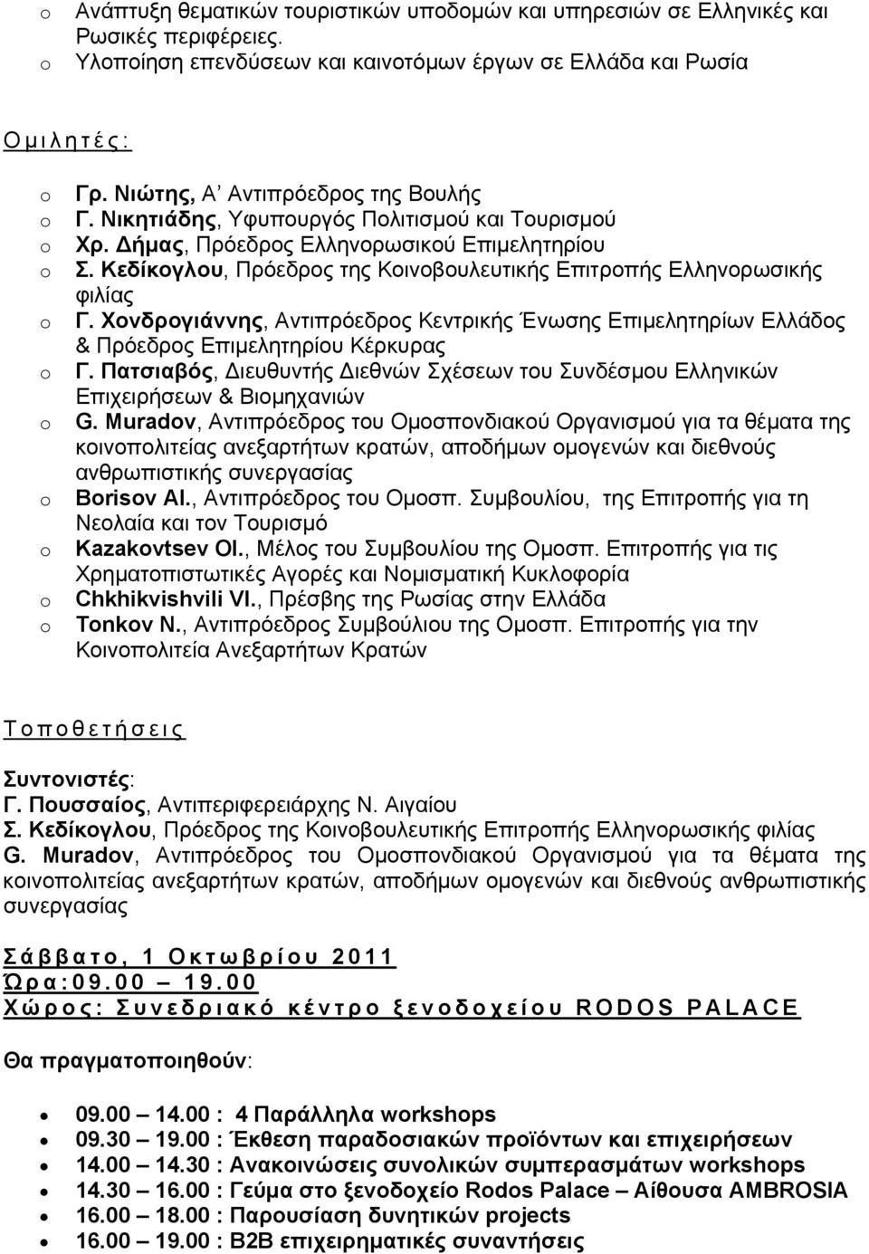 Κεδίκογλου, Πρόεδρος της Κοινοβουλευτικής Επιτροπής Ελληνορωσικής φιλίας Γ. Χονδρογιάννης, Αντιπρόεδρος Κεντρικής Ένωσης Επιμελητηρίων Ελλάδος & Πρόεδρος Επιμελητηρίου Κέρκυρας Γ.