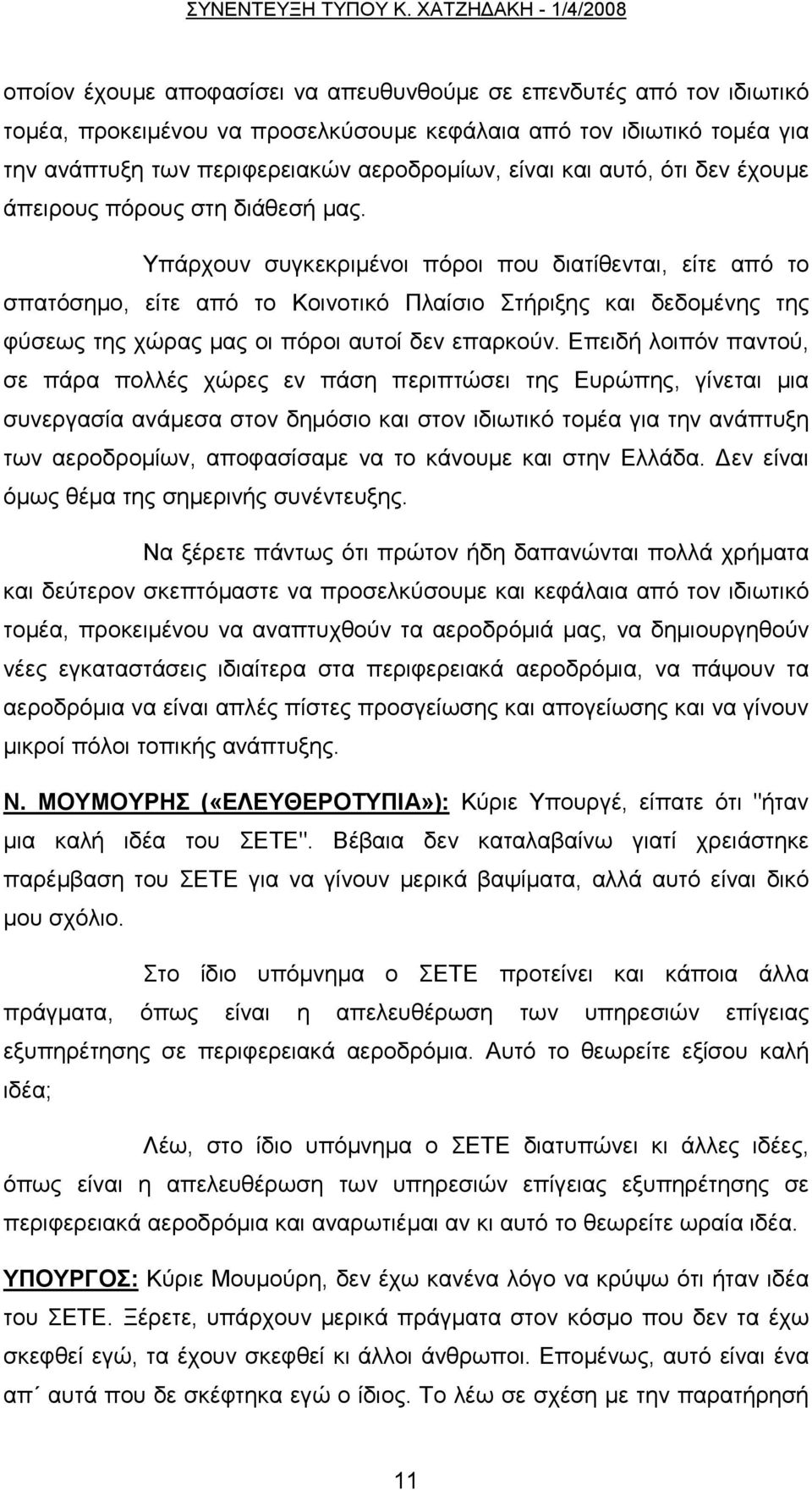 Υπάρχουν συγκεκριμένοι πόροι που διατίθενται, είτε από το σπατόσημο, είτε από το Κοινοτικό Πλαίσιο Στήριξης και δεδομένης της φύσεως της χώρας μας οι πόροι αυτοί δεν επαρκούν.