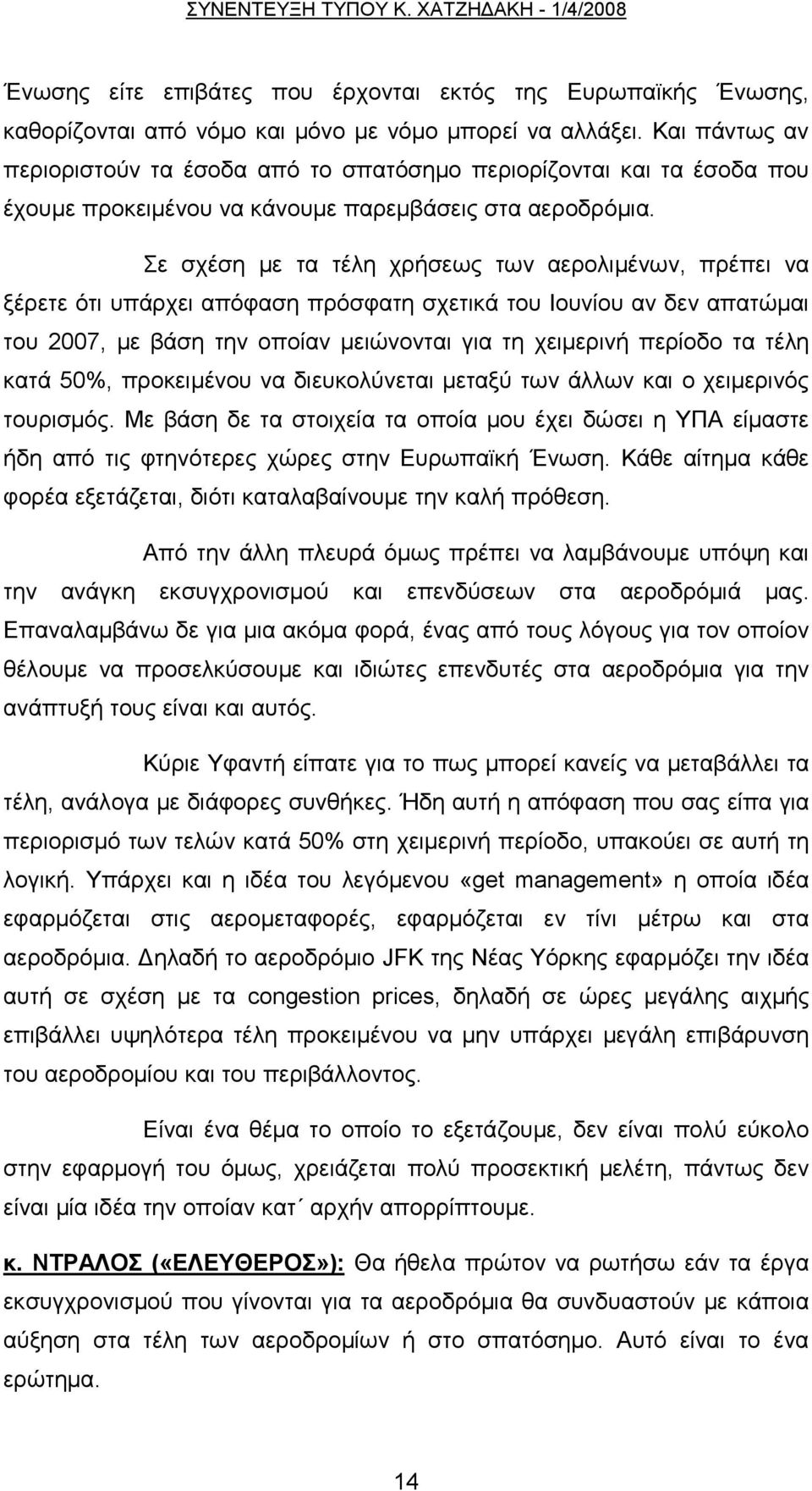 Σε σχέση με τα τέλη χρήσεως των αερολιμένων, πρέπει να ξέρετε ότι υπάρχει απόφαση πρόσφατη σχετικά του Ιουνίου αν δεν απατώμαι του 2007, με βάση την οποίαν μειώνονται για τη χειμερινή περίοδο τα τέλη