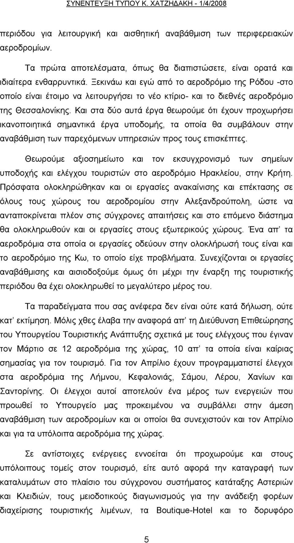 Και στα δύο αυτά έργα θεωρούμε ότι έχουν προχωρήσει ικανοποιητικά σημαντικά έργα υποδομής, τα οποία θα συμβάλουν στην αναβάθμιση των παρεχόμενων υπηρεσιών προς τους επισκέπτες.