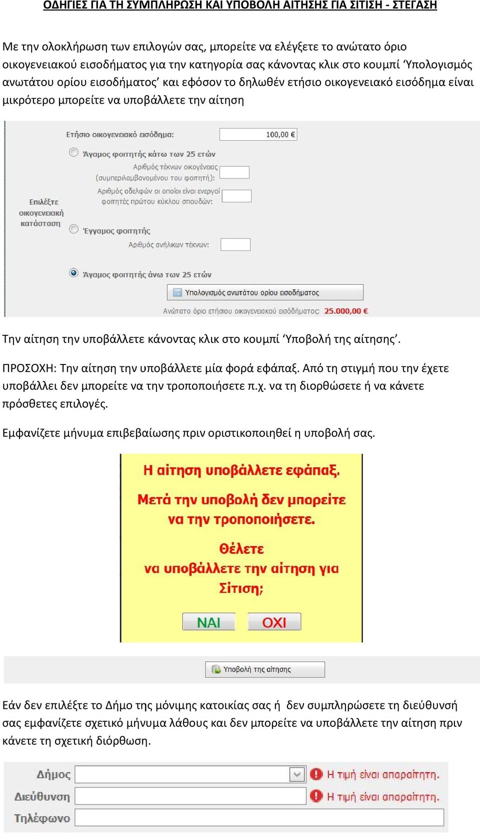 ΠΡΟΣΟΧΗ: Την αίτηση την υποβάλλετε μία φορά εφάπαξ. Από τη στιγμή που την έχετε υποβάλλει δεν μπορείτε να την τροποποιήσετε π.χ. να τη διορθώσετε ή να κάνετε πρόσθετες επιλογές.