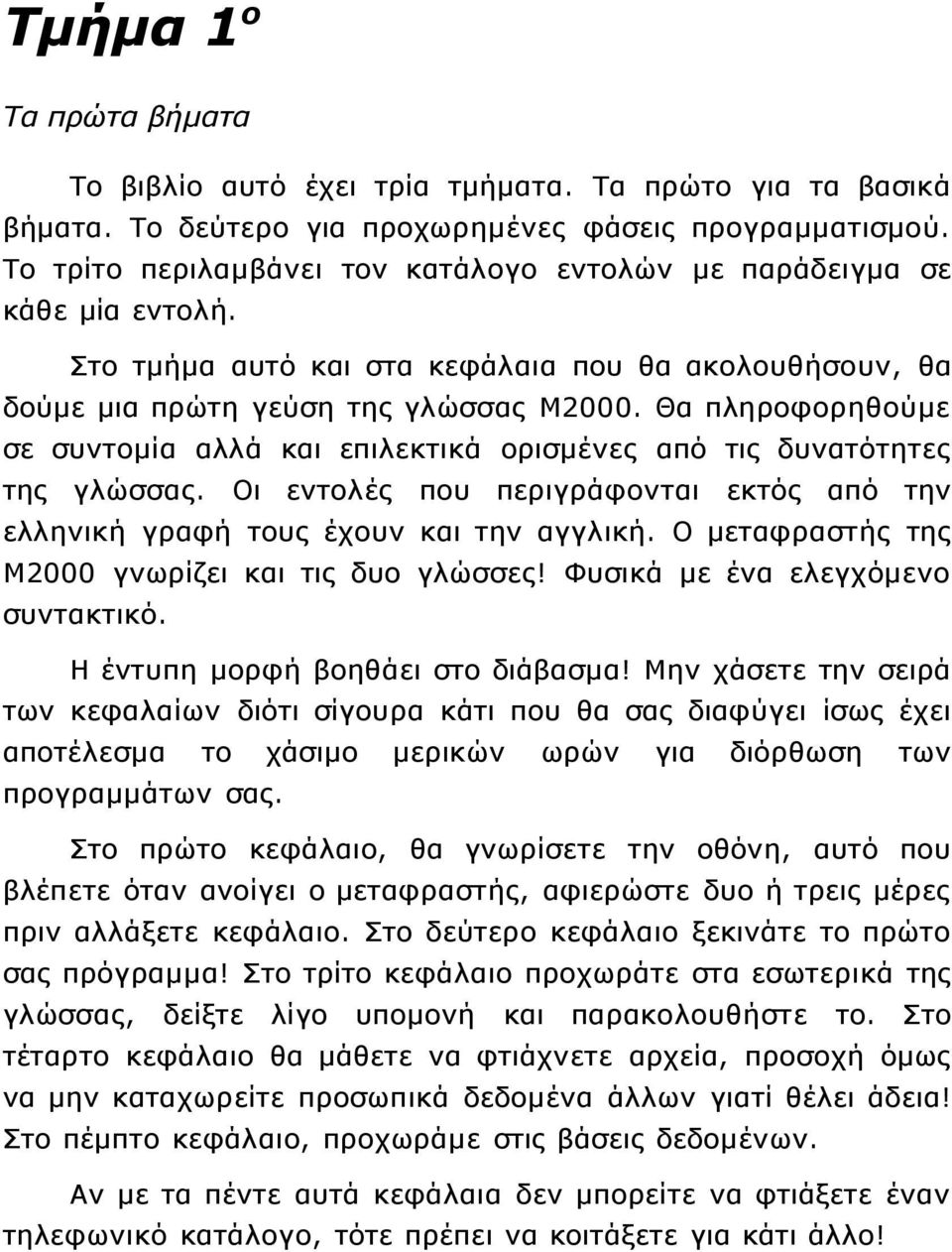 Θα πληροφορηθούμε σε συντομία αλλά και επιλεκτικά ορισμένες από τις δυνατότητες της γλώσσας. Οι εντολές που περιγράφονται εκτός από την ελληνική γραφή τους έχουν και την αγγλική.