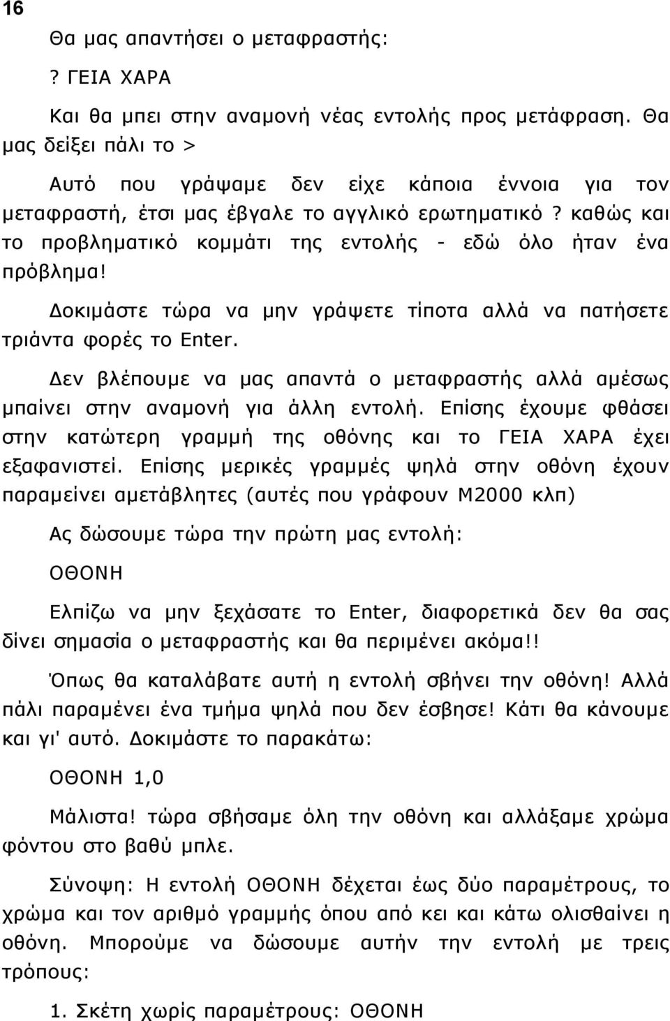 Δοκιμάστε τώρα να μην γράψετε τίποτα αλλά να πατήσετε τριάντα φορές το Enter. Δεν βλέπουμε να μας απαντά ο μεταφραστής αλλά αμέσως μπαίνει στην αναμονή για άλλη εντολή.