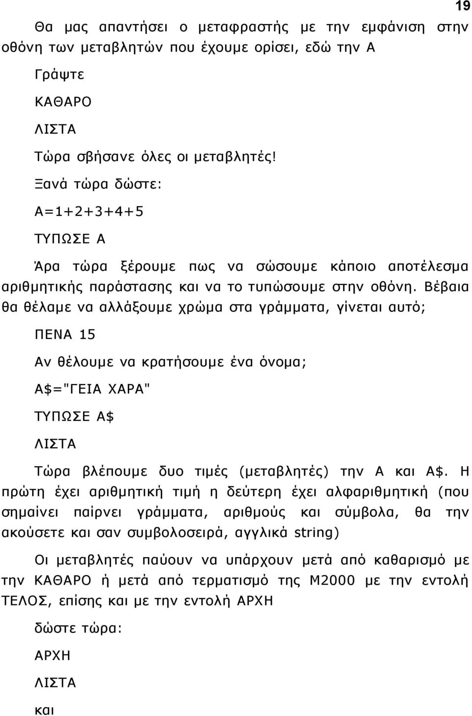 Βέβαια θα θέλαμε να αλλάξουμε χρώμα στα γράμματα, γίνεται αυτό; ΠΕΝΑ 15 Αν θέλουμε να κρατήσουμε ένα όνομα; Α$="ΓΕΙΑ ΧΑΡΑ" ΤΥΠΩΣΕ Α$ ΛΙΣΤΑ Τώρα βλέπουμε δυο τιμές (μεταβλητές) την Α και Α$.