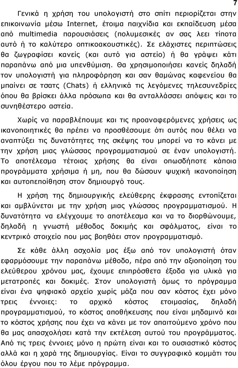 Θα χρησιμοποιήσει κανείς δηλαδή τον υπολογιστή για πληροφόρηση και σαν θαμώνας καφενείου θα μπαίνει σε τσατς (Chats) ή ελληνικά τις λεγόμενες τηλεσυνεδρίες όπου θα βρίσκει άλλα πρόσωπα και θα