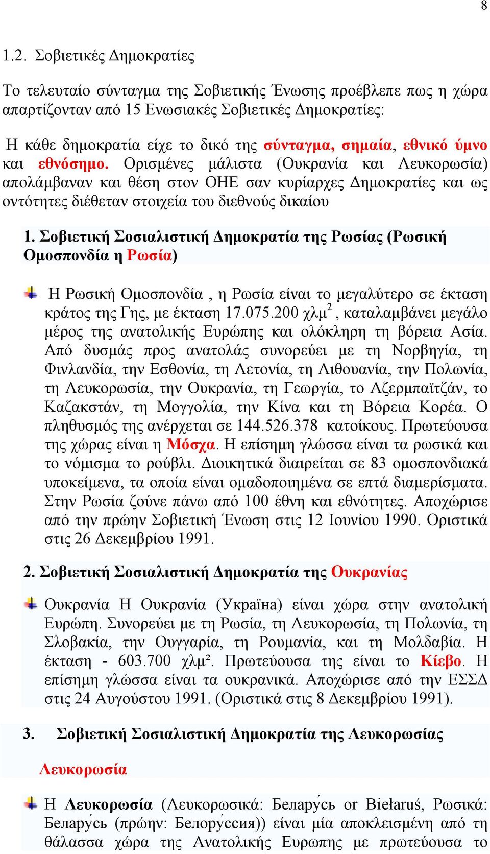 εθνικό ύμνο και εθνόσημο. Ορισμένες μάλιστα (Ουκρανία και Λευκορωσία) απολάμβαναν και θέση στον ΟΗΕ σαν κυρίαρχες Δημοκρατίες και ως οντότητες διέθεταν στοιχεία του διεθνούς δικαίου 1.