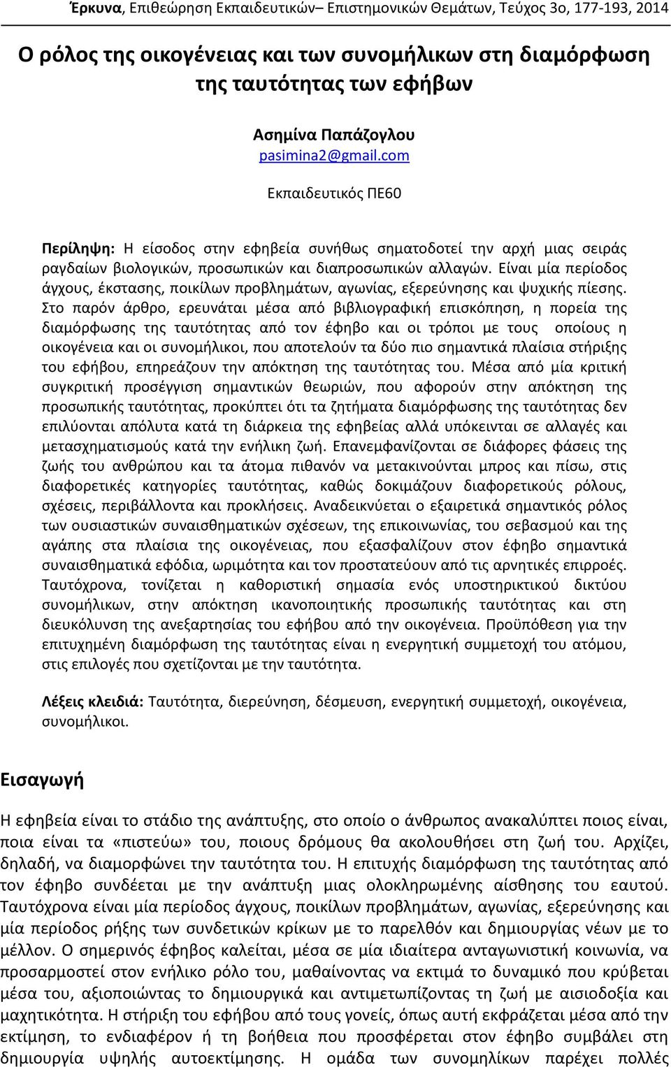 Είναι μία περίοδος άγχους, έκστασης, ποικίλων προβλημάτων, αγωνίας, εξερεύνησης και ψυχικής πίεσης.